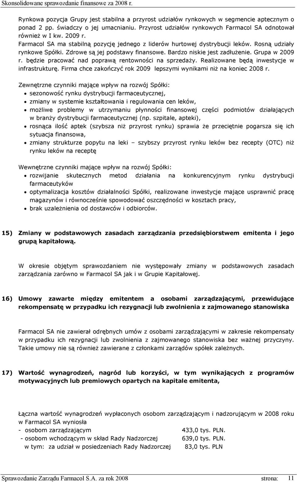 będzie pracować nad poprawą rentowności na sprzedaży. Realizowane będą inwestycje w infrastrukturę. Firma chce zakończyć rok 2009 lepszymi wynikami niż na koniec 2008 r.