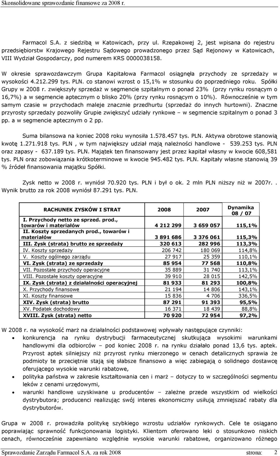 W okresie sprawozdawczym Grupa Kapitałowa Farmacol osiągnęła przychody ze sprzedaży w wysokości 4.212.299 tys. PLN. co stanowi wzrost o 15,1% w stosunku do poprzedniego roku. Spółki Grupy w 2008 r.