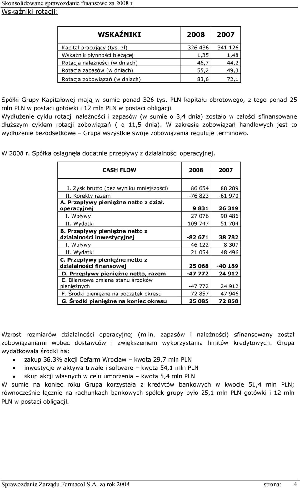 mają w sumie ponad 326 tys. PLN kapitału obrotowego, z tego ponad 25 mln PLN w postaci gotówki i 12 mln PLN w postaci obligacji.