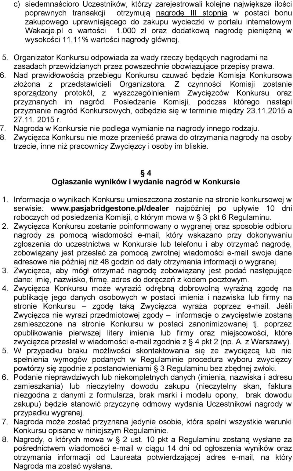 Organizator Konkursu odpowiada za wady rzeczy będących nagrodami na zasadach przewidzianych przez powszechnie obowiązujące przepisy prawa. 6.