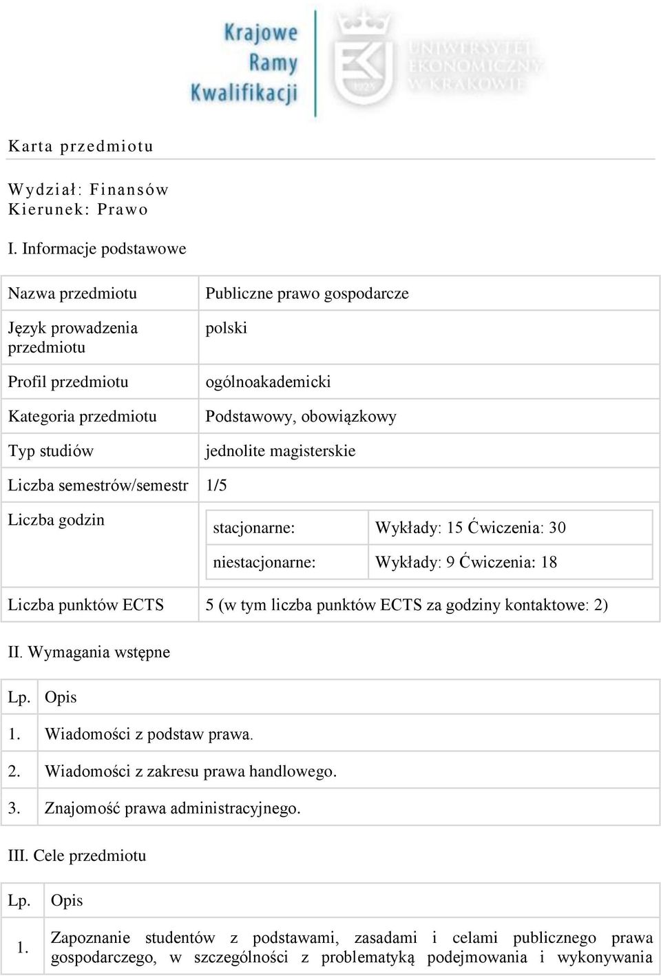 jednolite magisterskie Liczba semestrów/semestr 1/5 Liczba godzin stacjonarne: Wykłady: 15 Ćwiczenia: 30 niestacjonarne: Wykłady: 9 Ćwiczenia: 18 Liczba punktów ECTS 5 (w tym liczba punktów ECTS