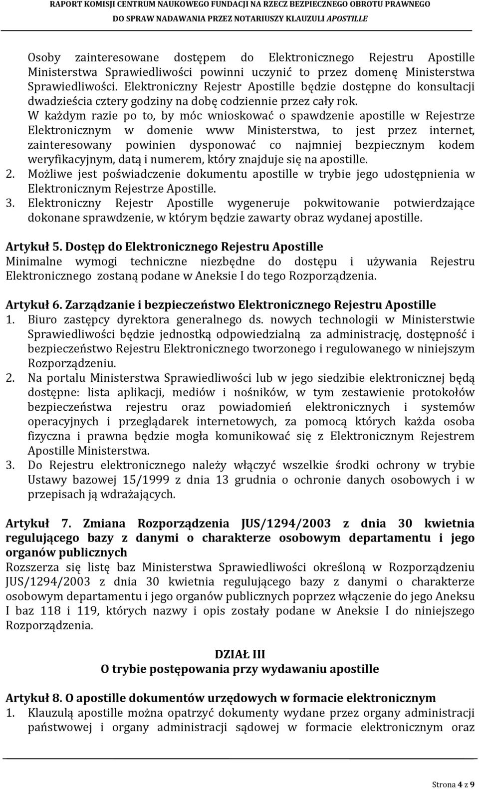 W każdym razie po to, by móc wnioskować o spawdzenie apostille w Rejestrze Elektronicznym w domenie www Ministerstwa, to jest przez internet, zainteresowany powinien dysponować co najmniej