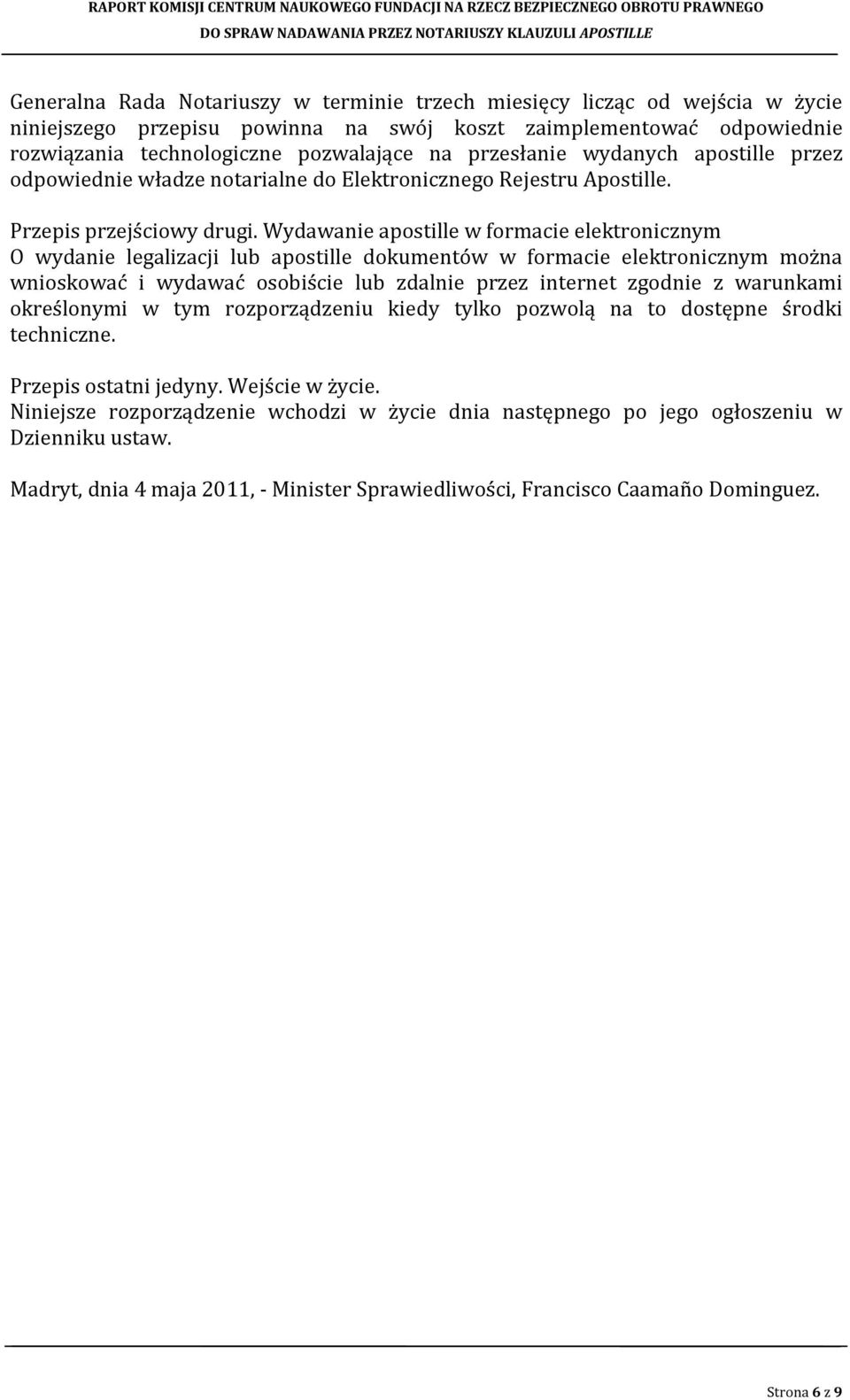 Wydawanie apostille w formacie elektronicznym O wydanie legalizacji lub apostille dokumentów w formacie elektronicznym można wnioskować i wydawać osobiście lub zdalnie przez internet zgodnie z