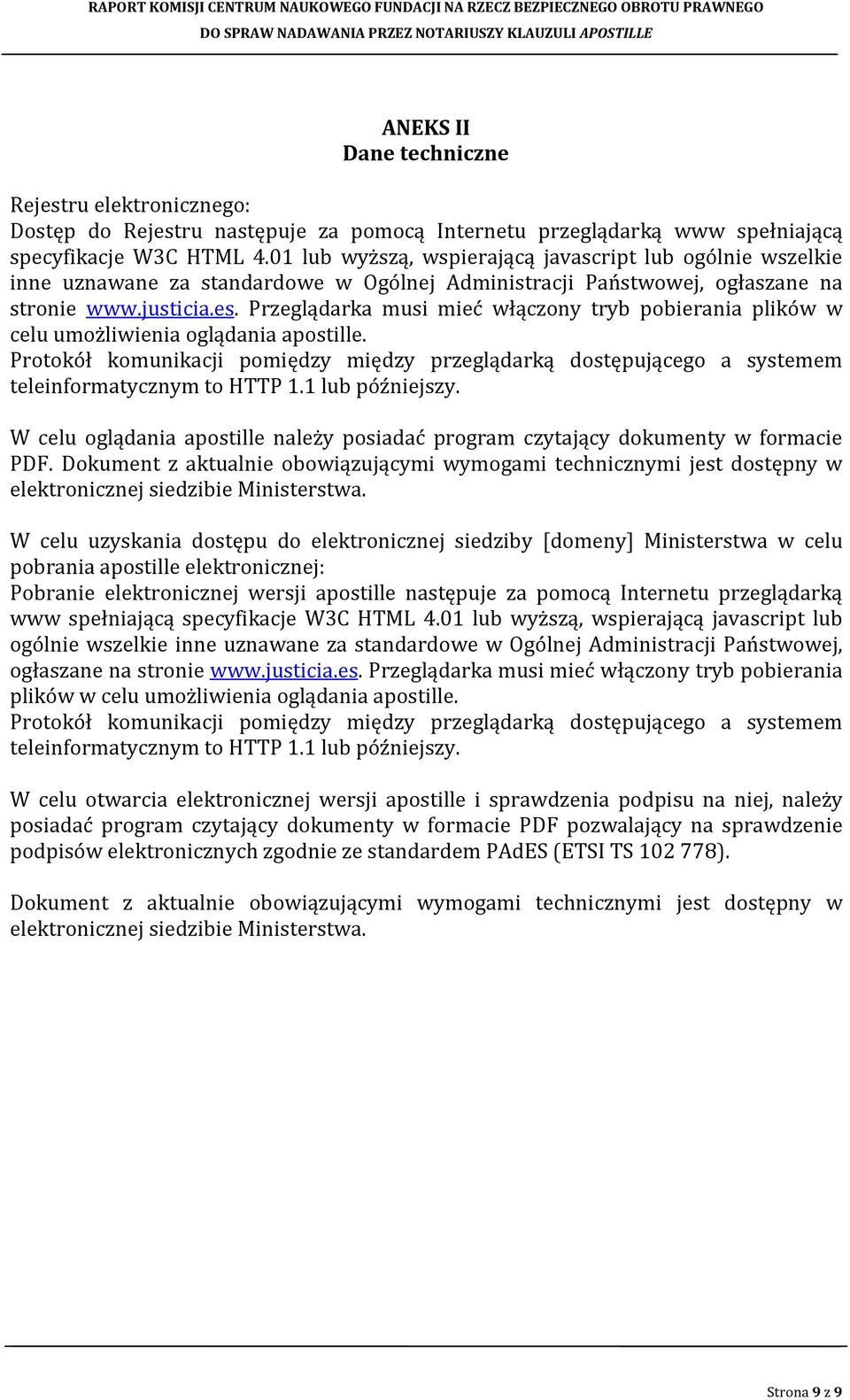 Przeglądarka musi mieć włączony tryb pobierania plików w celu umożliwienia oglądania apostille. Protokół komunikacji pomiędzy między przeglądarką dostępującego a systemem teleinformatycznym to HTTP 1.