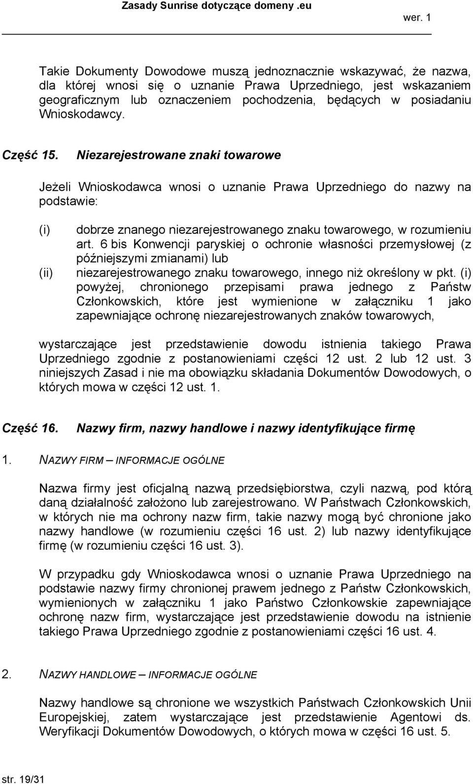 Niezarejestrowane znaki towarowe Jeżeli Wnioskodawca wnosi o uznanie Prawa Uprzedniego do nazwy na podstawie: dobrze znanego niezarejestrowanego znaku towarowego, w rozumieniu art.