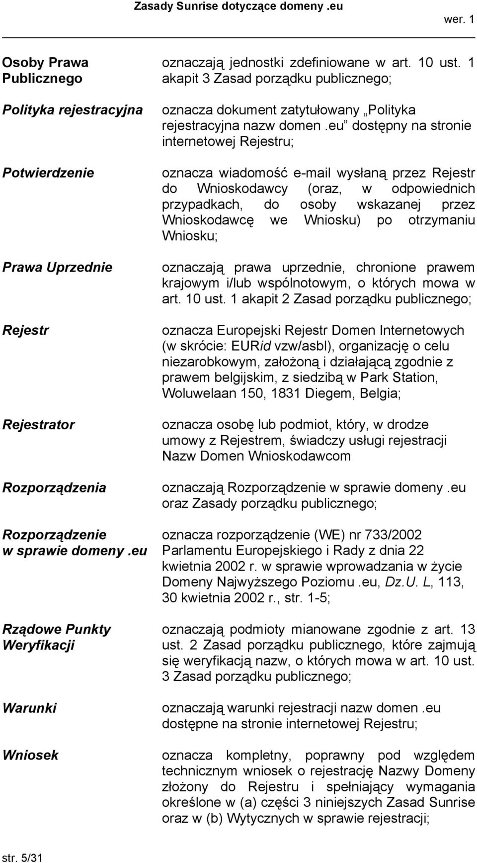 eu dostępny na stronie internetowej Rejestru; oznacza wiadomość e-mail wysłaną przez Rejestr do Wnioskodawcy (oraz, w odpowiednich przypadkach, do osoby wskazanej przez Wnioskodawcę we Wniosku) po