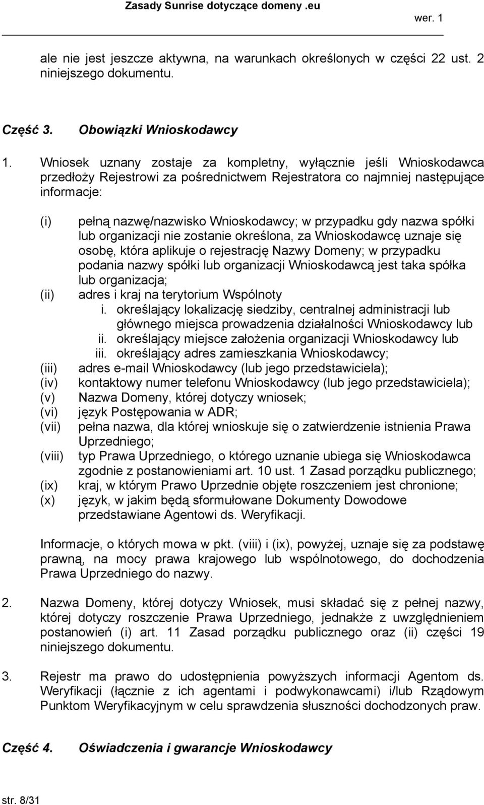 pełną nazwę/nazwisko Wnioskodawcy; w przypadku gdy nazwa spółki lub organizacji nie zostanie określona, za Wnioskodawcę uznaje się osobę, która aplikuje o rejestrację Nazwy Domeny; w przypadku