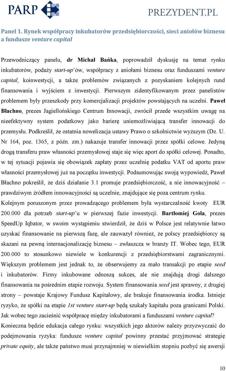 start-up ów, współpracy z aniołami biznesu oraz funduszami venture capital, koinwestycji, a także problemów związanych z pozyskaniem kolejnych rund finansowania i wyjściem z inwestycji.