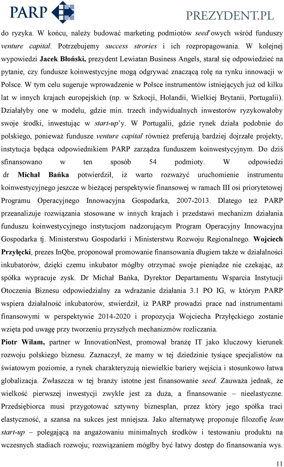 W tym celu sugeruje wprowadzenie w Polsce instrumentów istniejących już od kilku lat w innych krajach europejskich (np. w Szkocji, Holandii, Wielkiej Brytanii, Portugalii).