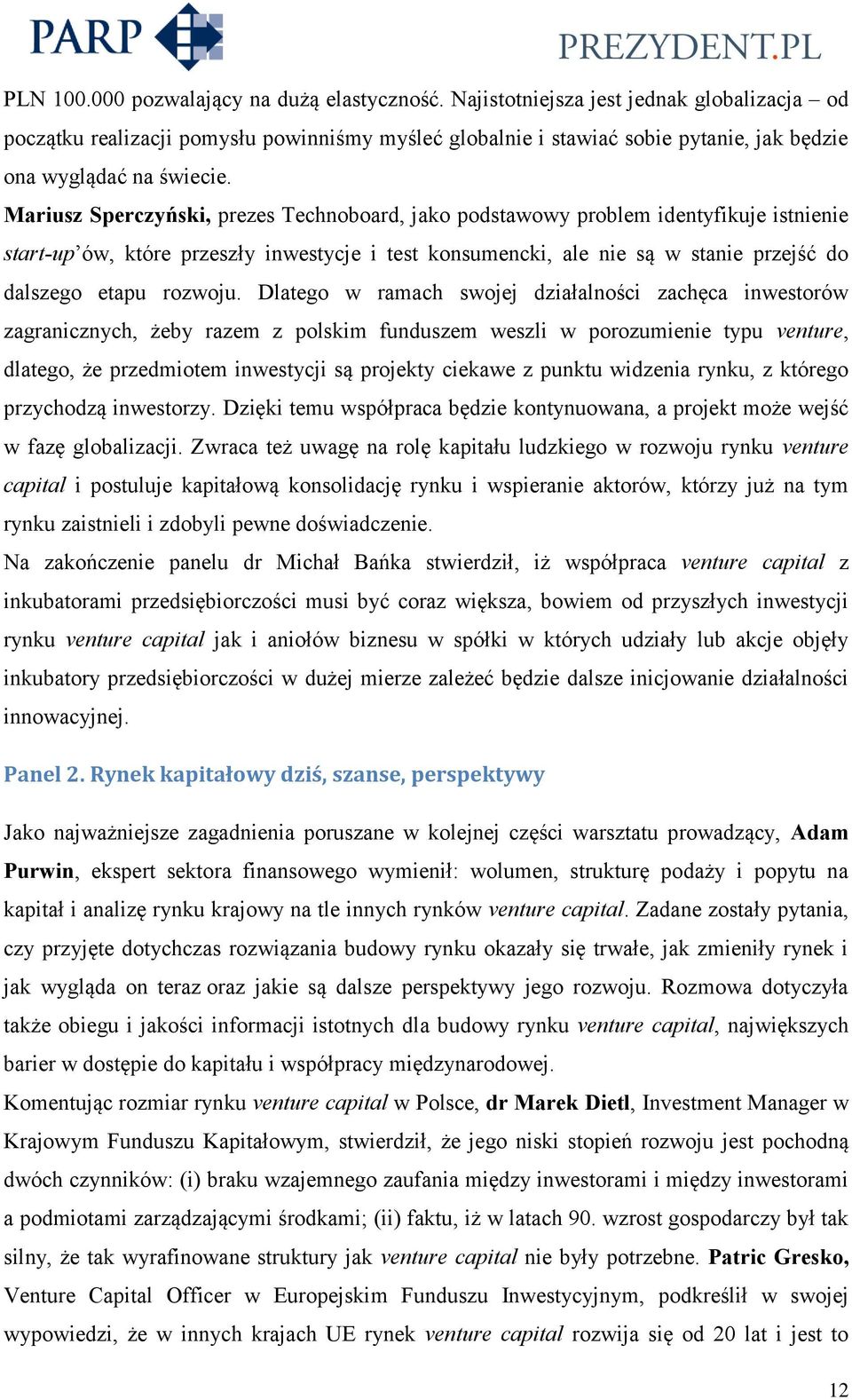 Mariusz Sperczyński, prezes Technoboard, jako podstawowy problem identyfikuje istnienie start-up ów, które przeszły inwestycje i test konsumencki, ale nie są w stanie przejść do dalszego etapu