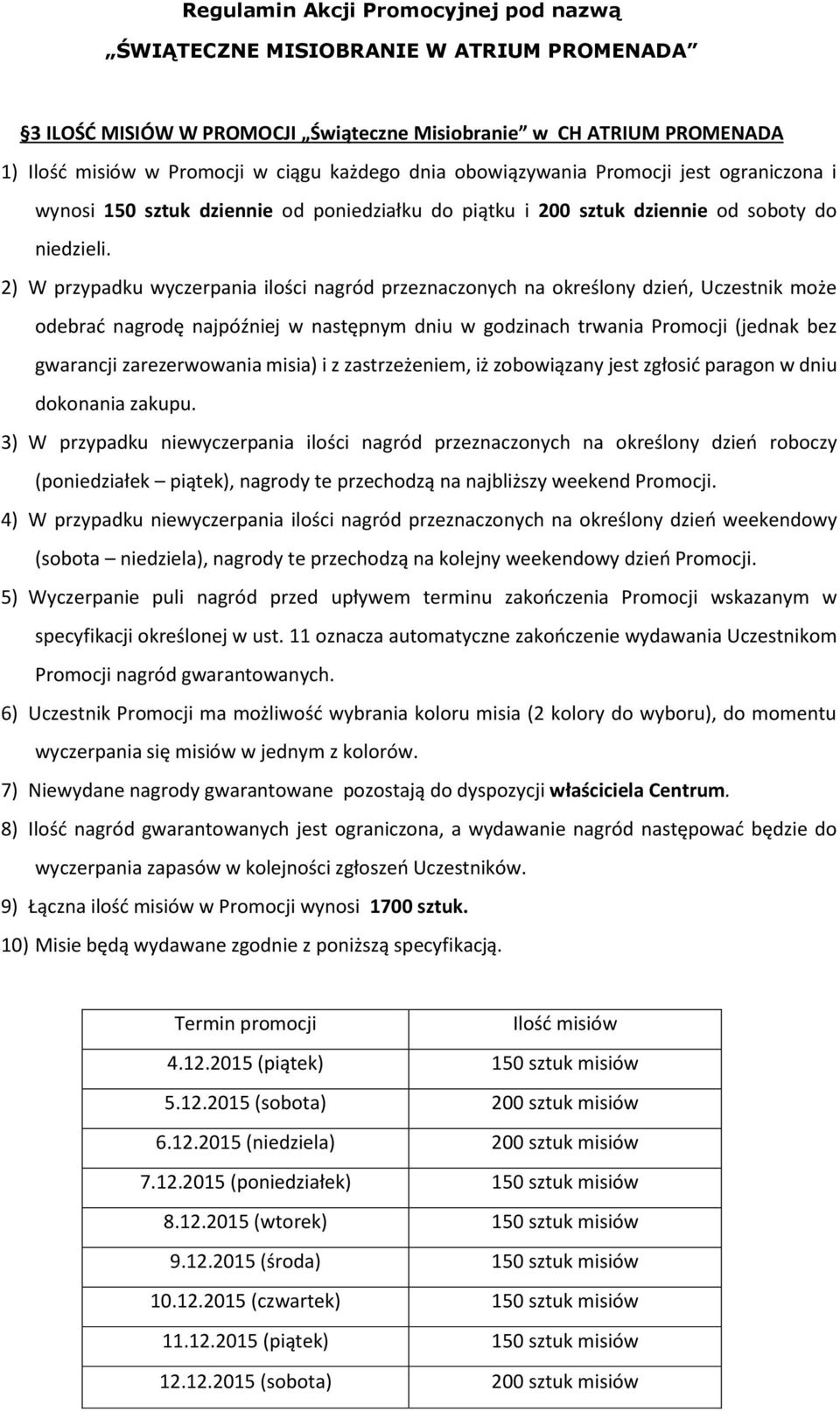 2) W przypadku wyczerpania ilości nagród przeznaczonych na określony dzień, Uczestnik może odebrać nagrodę najpóźniej w następnym dniu w godzinach trwania Promocji (jednak bez gwarancji