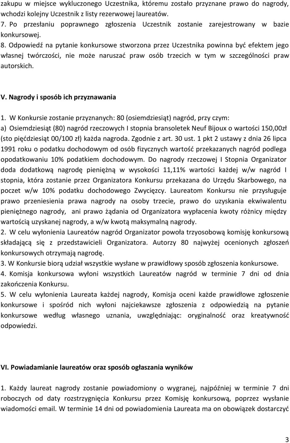 Odpowiedź na pytanie konkursowe stworzona przez Uczestnika powinna być efektem jego własnej twórczości, nie może naruszać praw osób trzecich w tym w szczególności praw autorskich. V.