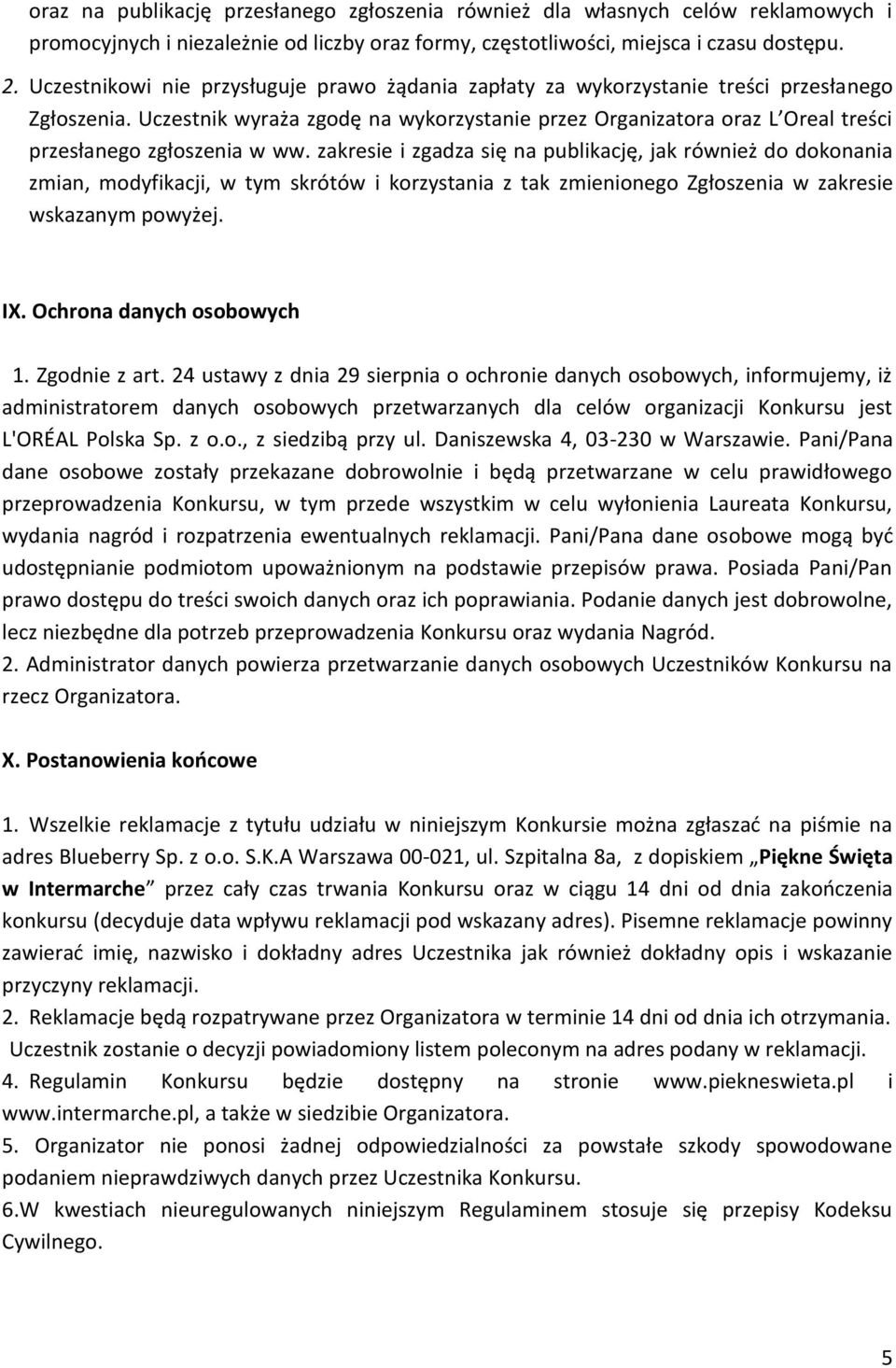 Uczestnik wyraża zgodę na wykorzystanie przez Organizatora oraz L Oreal treści przesłanego zgłoszenia w ww.