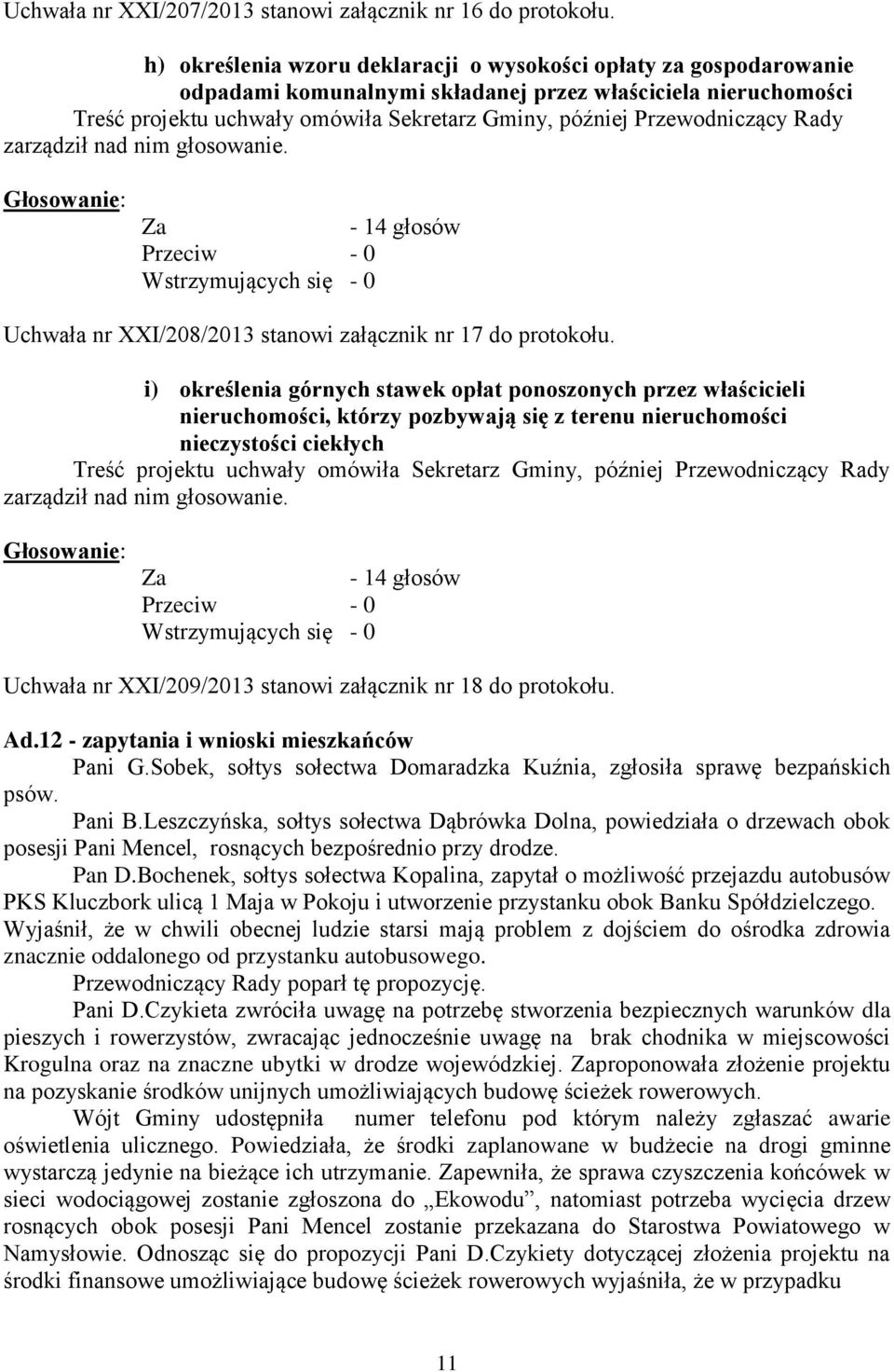 Przewodniczący Rady zarządził nad nim głosowanie. Uchwała nr XXI/208/2013 stanowi załącznik nr 17 do protokołu.