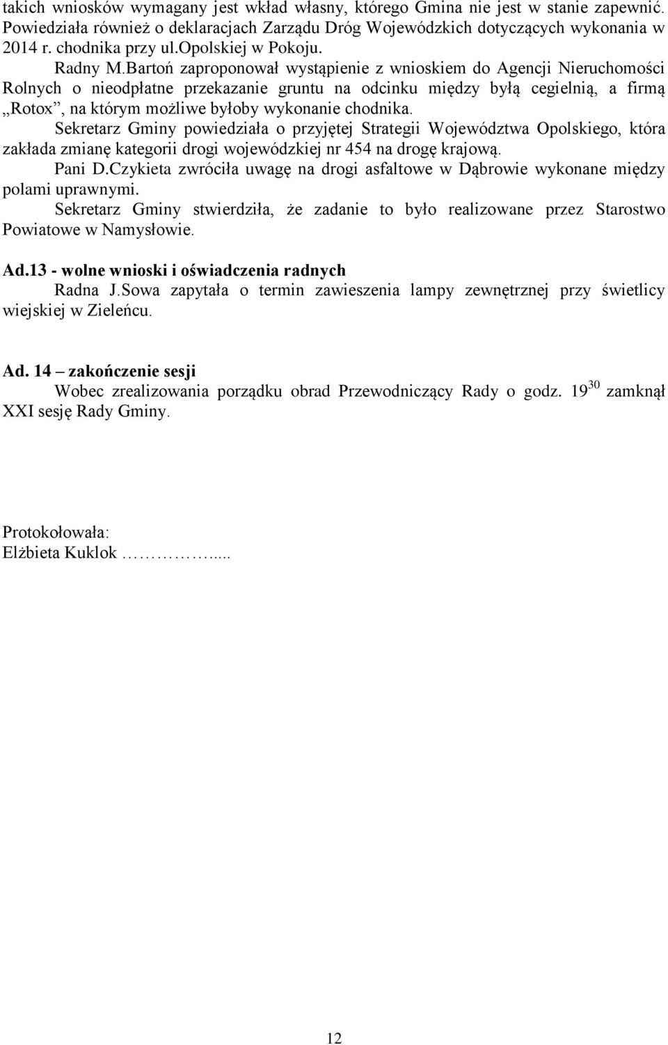 Bartoń zaproponował wystąpienie z wnioskiem do Agencji Nieruchomości Rolnych o nieodpłatne przekazanie gruntu na odcinku między byłą cegielnią, a firmą Rotox, na którym możliwe byłoby wykonanie