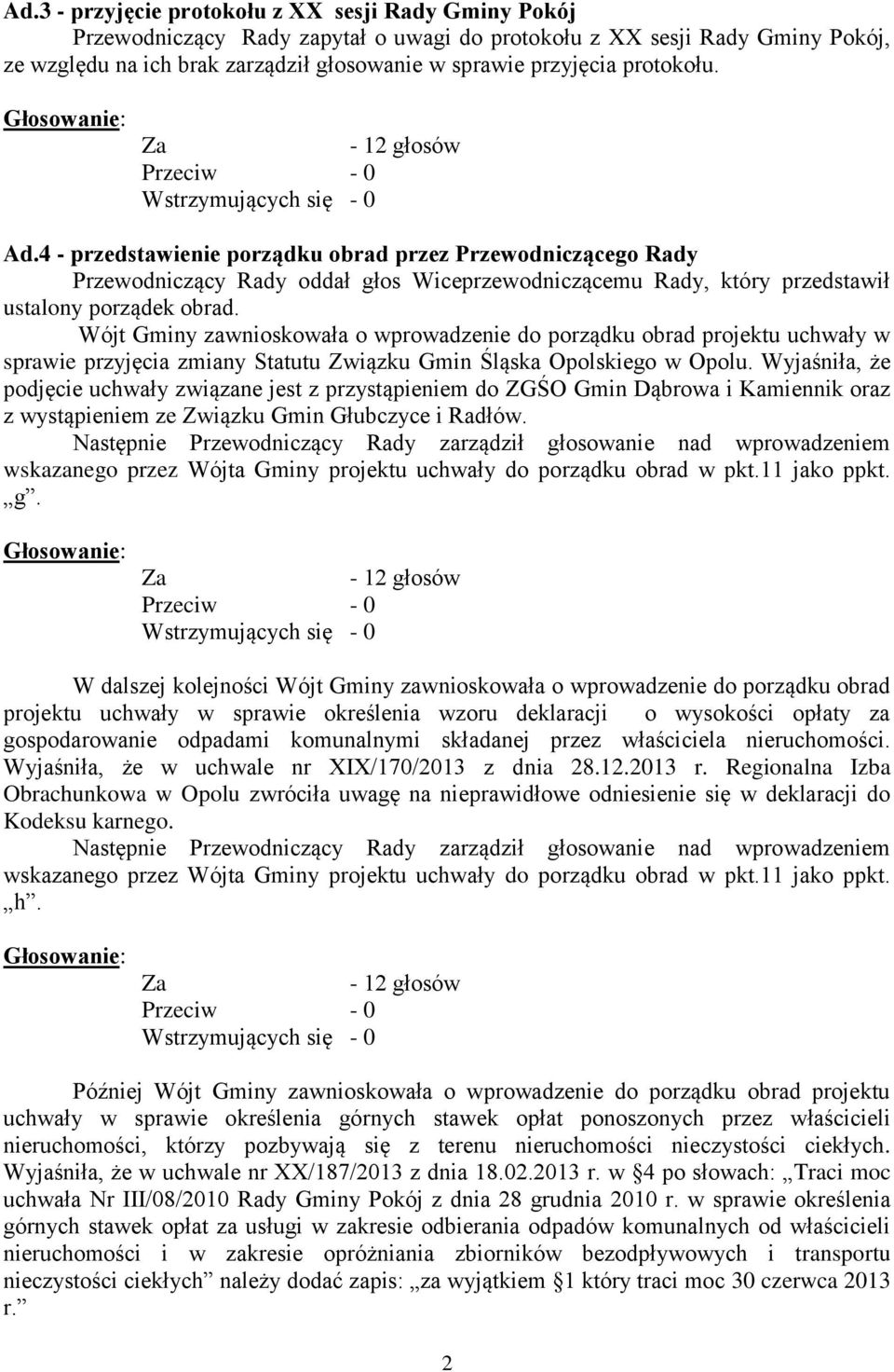 Wójt Gminy zawnioskowała o wprowadzenie do porządku obrad projektu uchwały w sprawie przyjęcia zmiany Statutu Związku Gmin Śląska Opolskiego w Opolu.