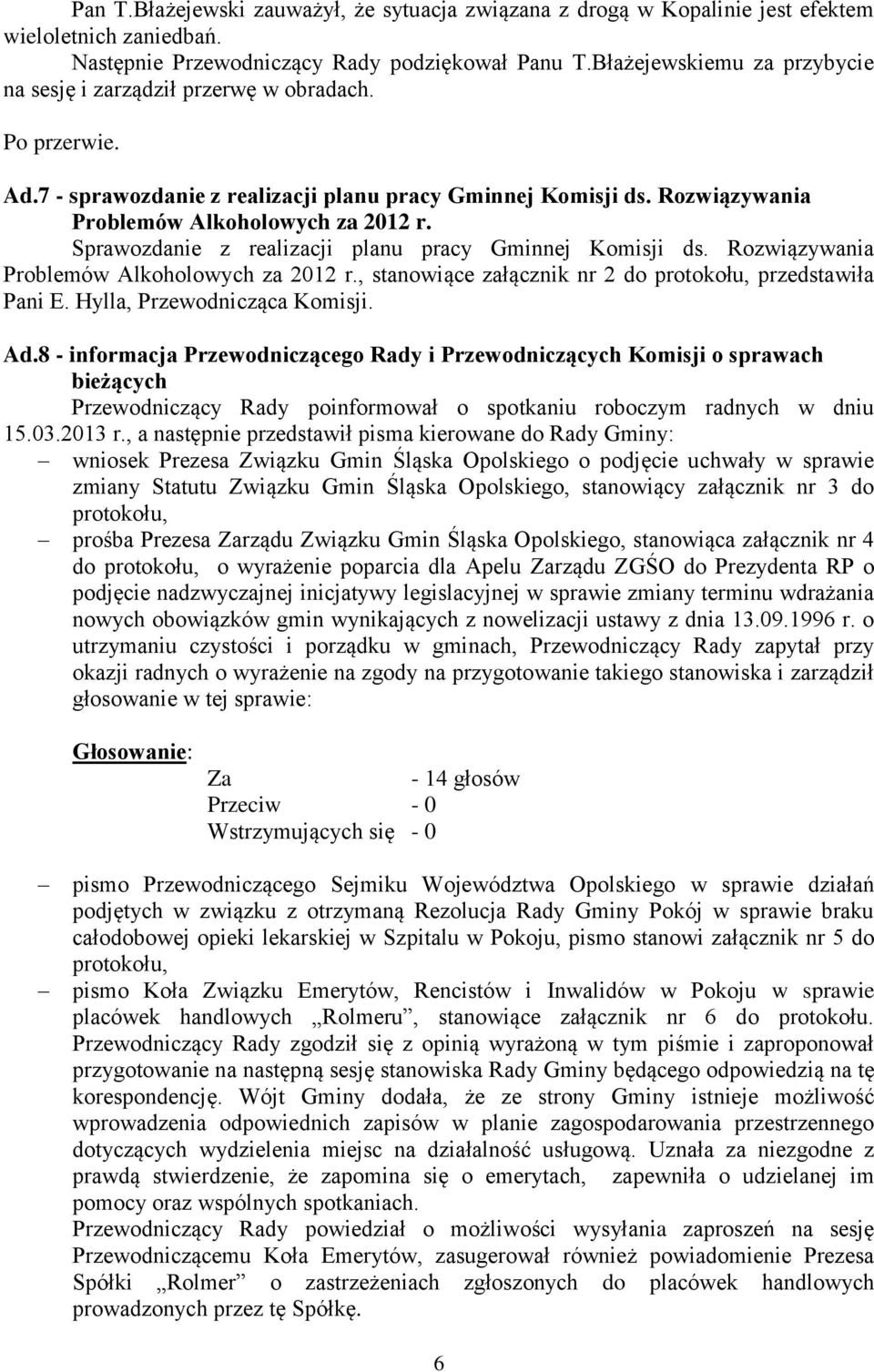 Sprawozdanie z realizacji planu pracy Gminnej Komisji ds. Rozwiązywania Problemów Alkoholowych za 2012 r., stanowiące załącznik nr 2 do protokołu, przedstawiła Pani E. Hylla, Przewodnicząca Komisji.