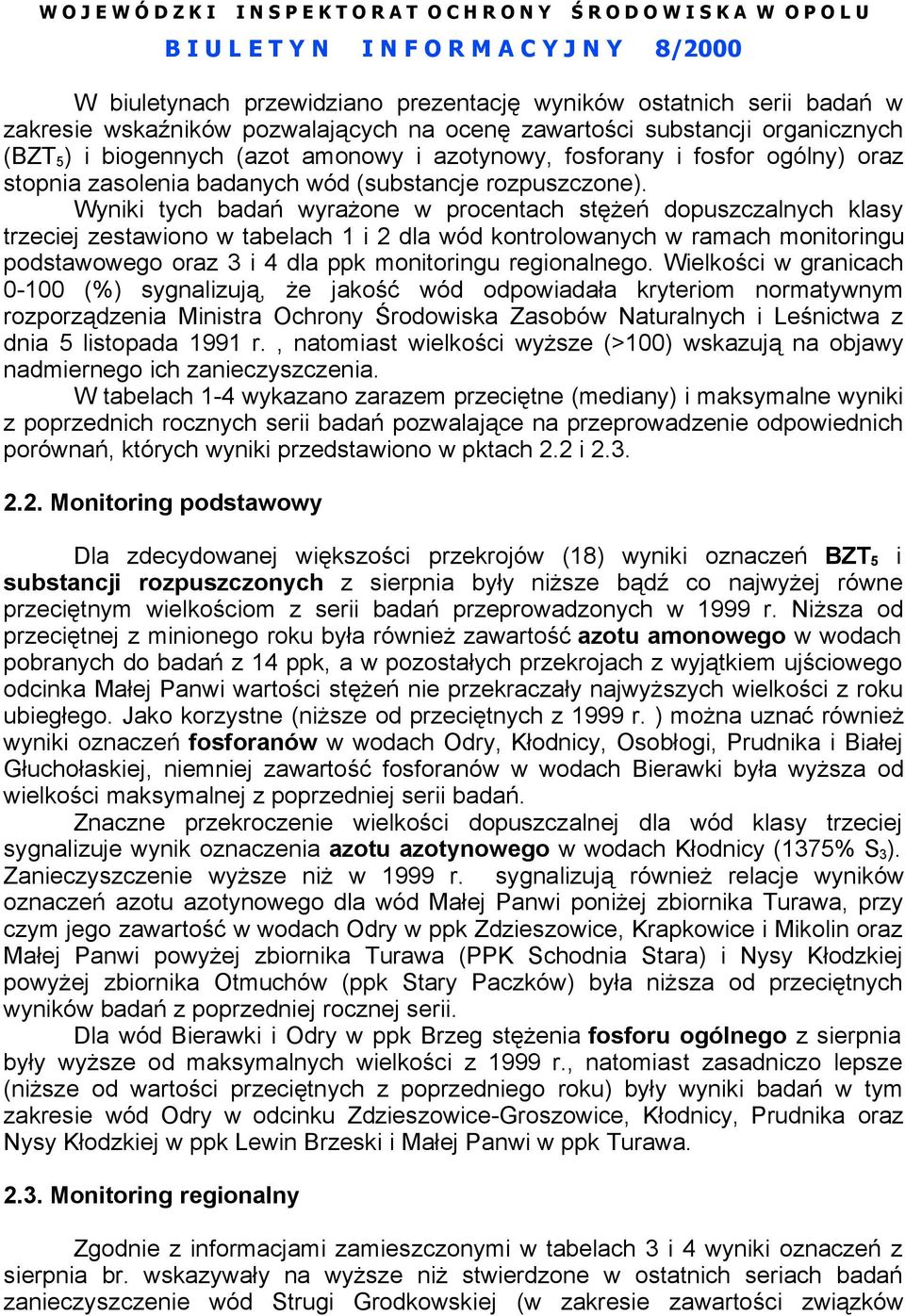 Wyniki tych badań wyrażone w procentach stężeń dopuszczalnych klasy trzeciej zestawiono w tabelach 1 i 2 dla wód kontrolowanych w ramach monitoringu podstawowego oraz 3 i 4 dla ppk monitoringu