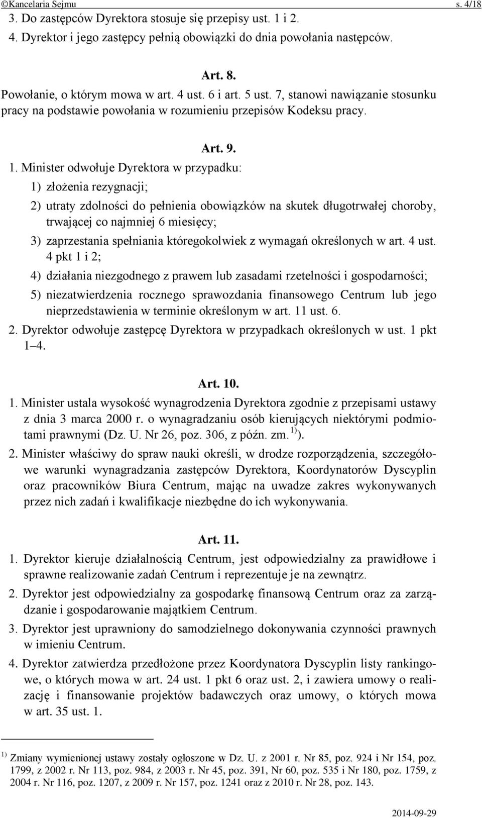 Minister odwołuje Dyrektora w przypadku: 1) złożenia rezygnacji; 2) utraty zdolności do pełnienia obowiązków na skutek długotrwałej choroby, trwającej co najmniej 6 miesięcy; 3) zaprzestania