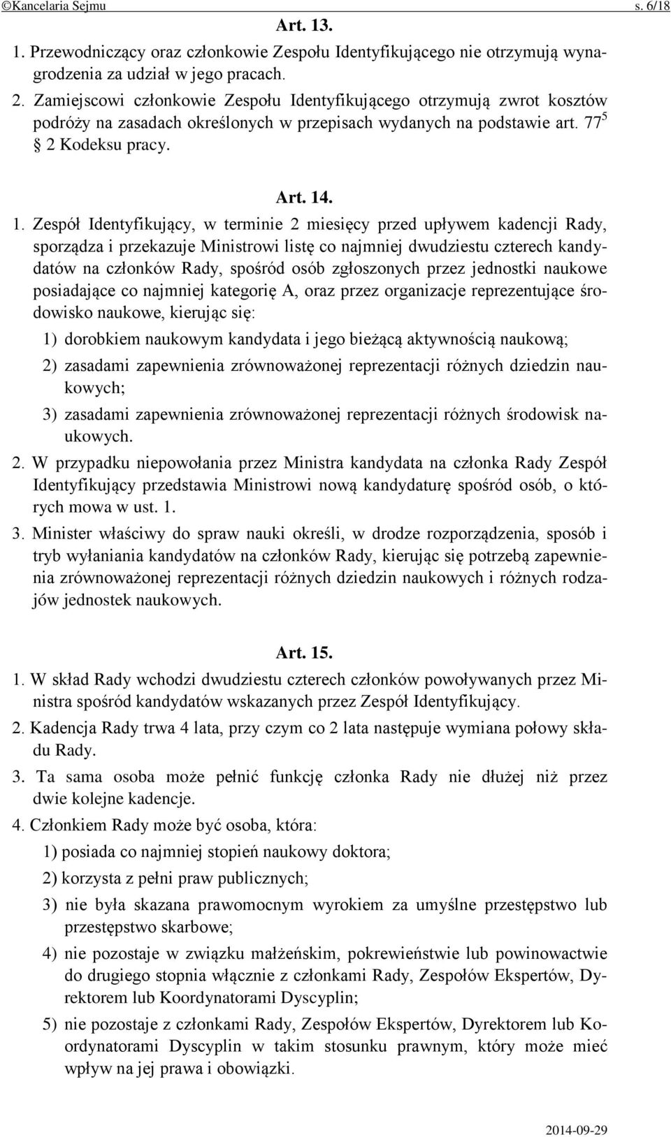 . 1. Zespół Identyfikujący, w terminie 2 miesięcy przed upływem kadencji Rady, sporządza i przekazuje Ministrowi listę co najmniej dwudziestu czterech kandydatów na członków Rady, spośród osób