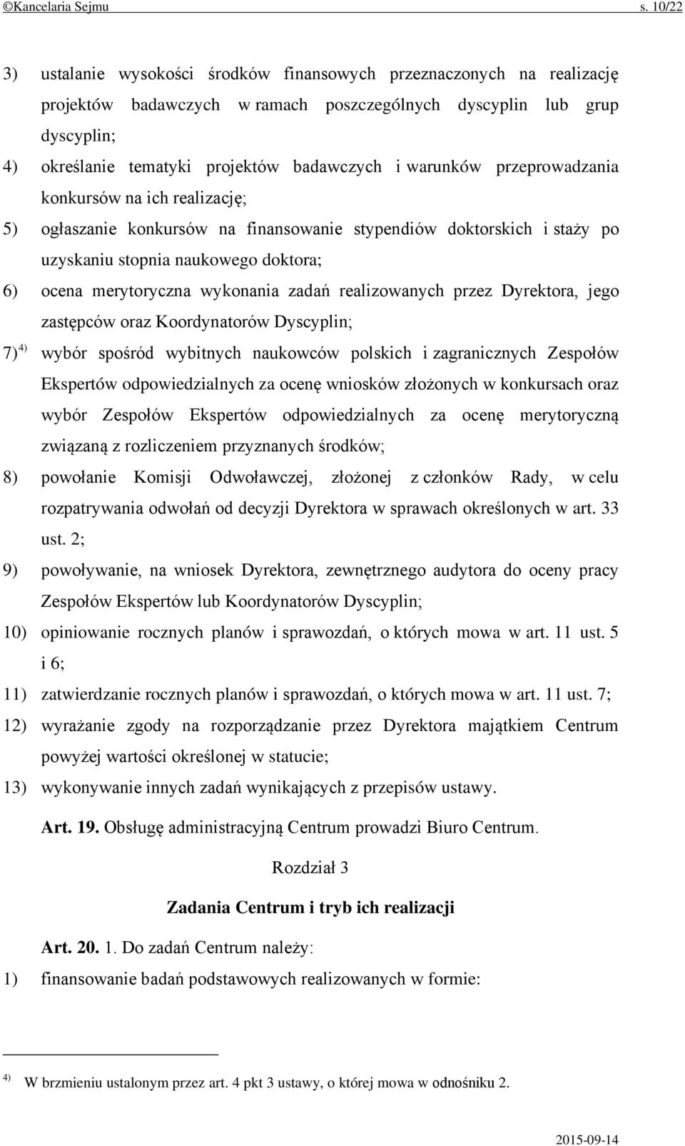 warunków przeprowadzania konkursów na ich realizację; 5) ogłaszanie konkursów na finansowanie stypendiów doktorskich i staży po uzyskaniu stopnia naukowego doktora; 6) ocena merytoryczna wykonania