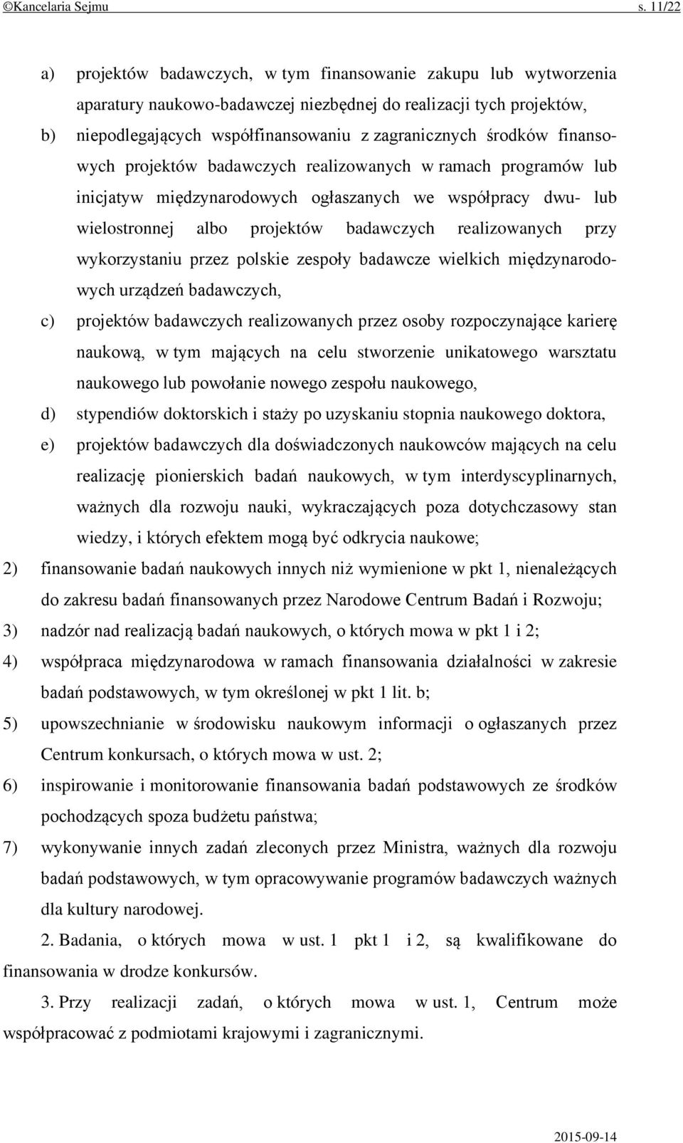 środków finansowych projektów badawczych realizowanych w ramach programów lub inicjatyw międzynarodowych ogłaszanych we współpracy dwu- lub wielostronnej albo projektów badawczych realizowanych przy