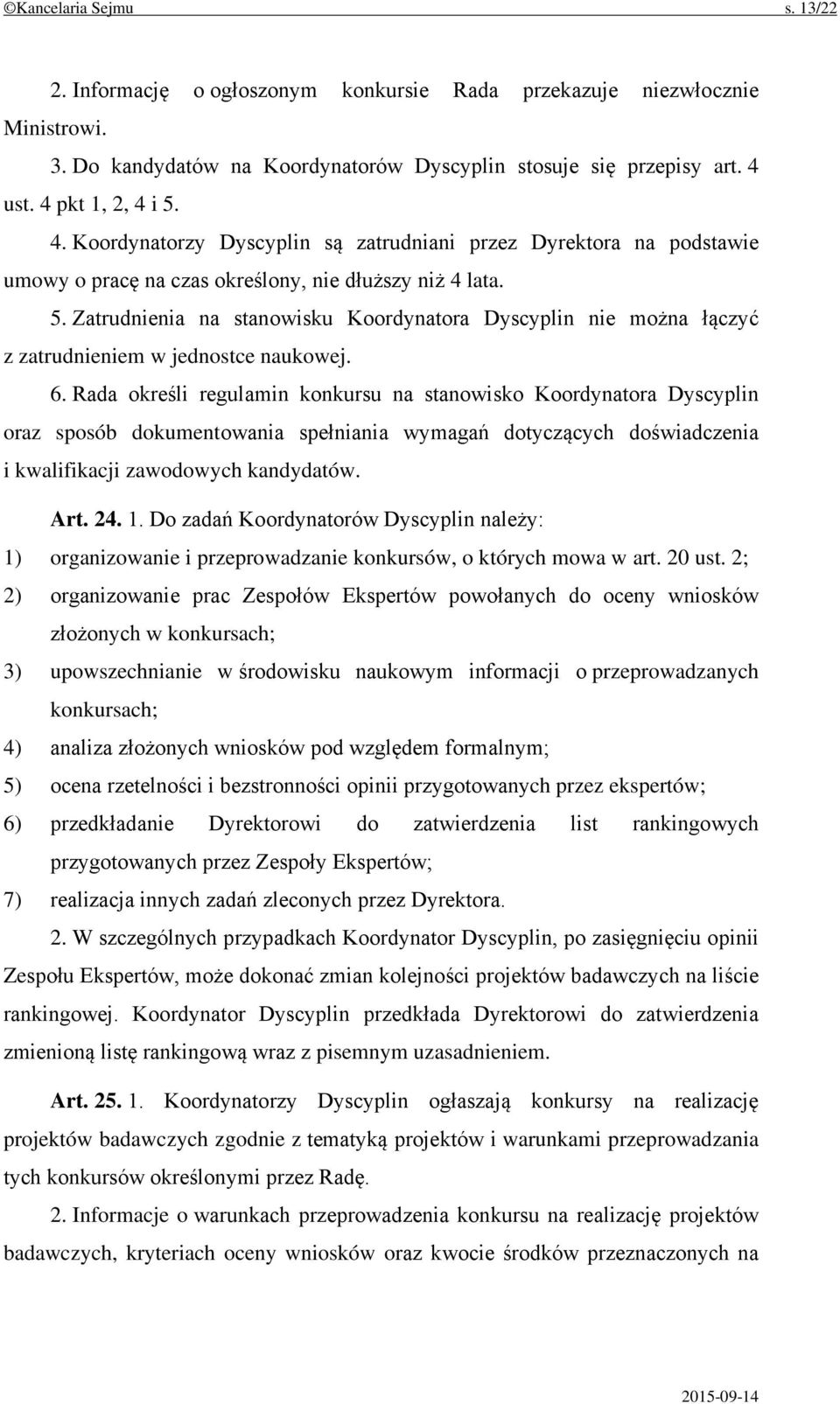 Zatrudnienia na stanowisku Koordynatora Dyscyplin nie można łączyć z zatrudnieniem w jednostce naukowej. 6.