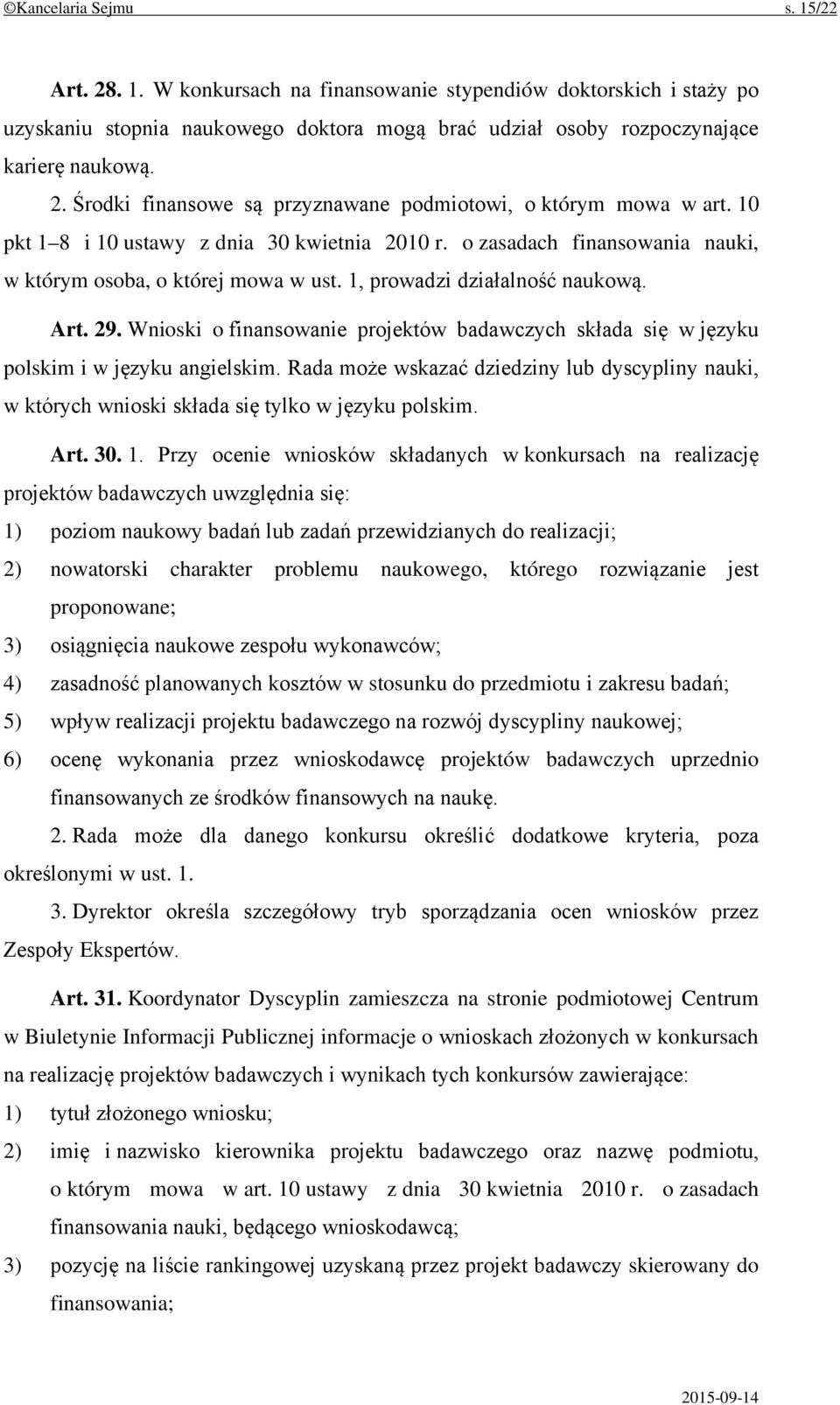 Wnioski o finansowanie projektów badawczych składa się w języku polskim i w języku angielskim. Rada może wskazać dziedziny lub dyscypliny nauki, w których wnioski składa się tylko w języku polskim.