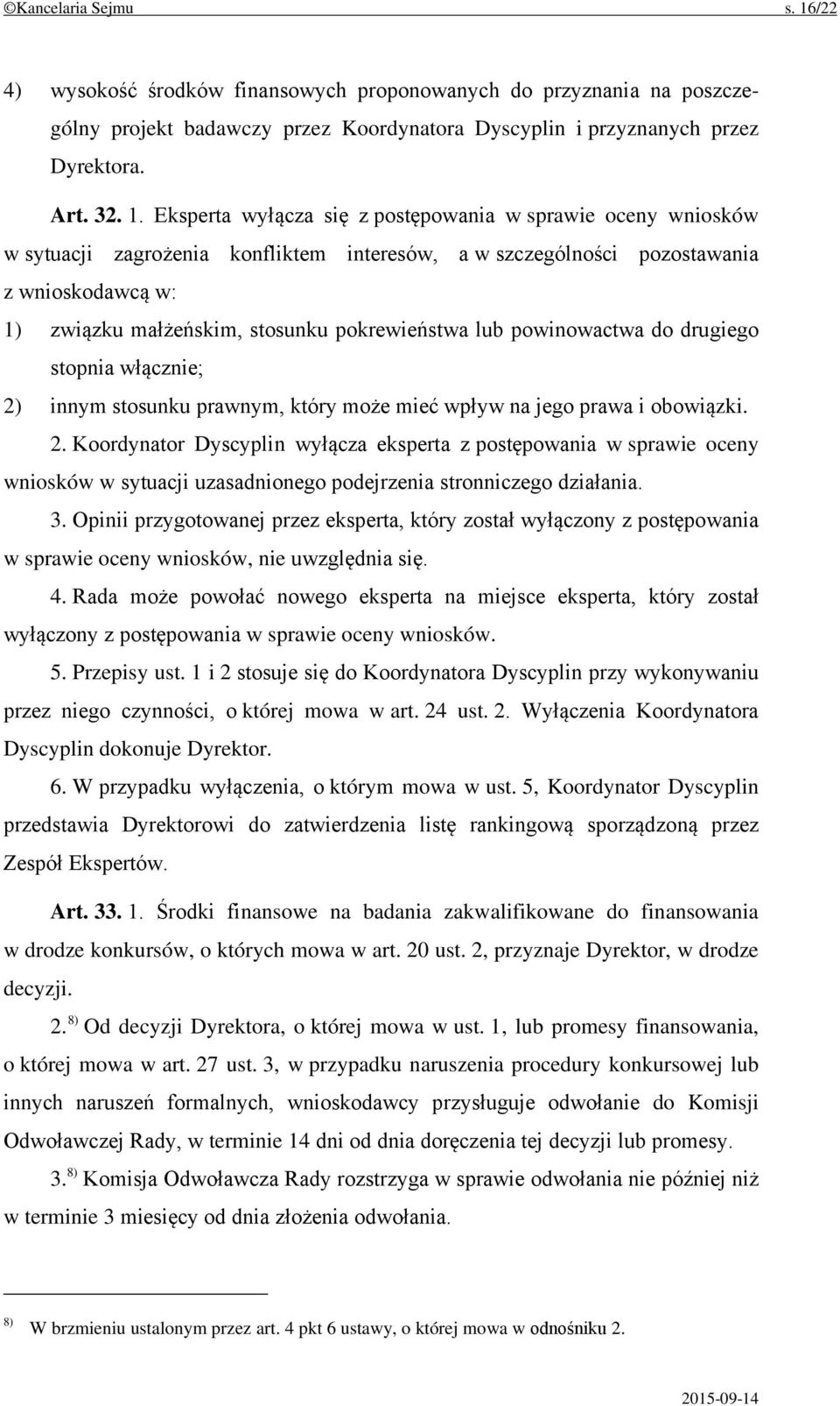 Eksperta wyłącza się z postępowania w sprawie oceny wniosków w sytuacji zagrożenia konfliktem interesów, a w szczególności pozostawania z wnioskodawcą w: 1) związku małżeńskim, stosunku pokrewieństwa