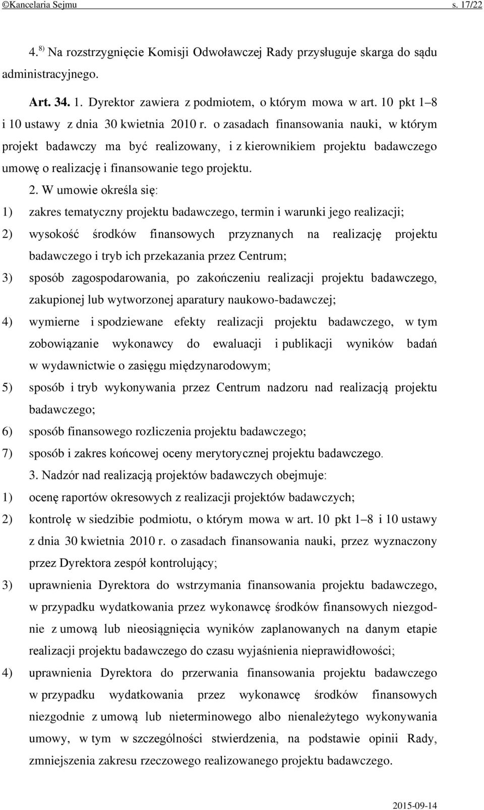 o zasadach finansowania nauki, w którym projekt badawczy ma być realizowany, i z kierownikiem projektu badawczego umowę o realizację i finansowanie tego projektu. 2.