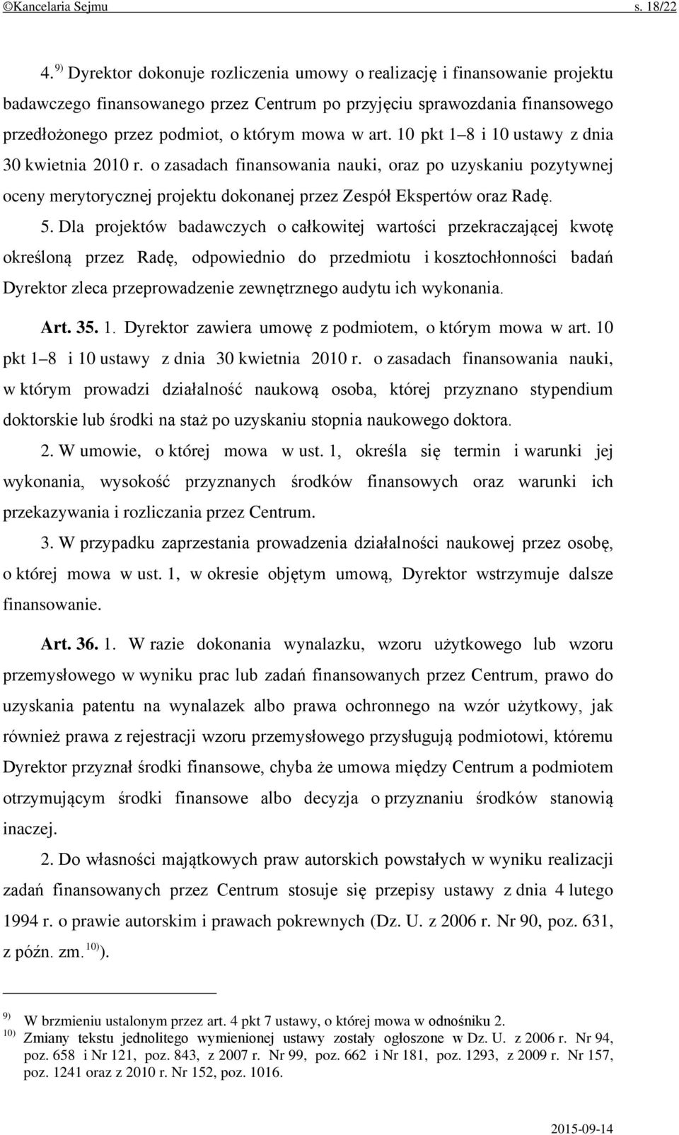 art. 10 pkt 1 8 i 10 ustawy z dnia 30 kwietnia 2010 r. o zasadach finansowania nauki, oraz po uzyskaniu pozytywnej oceny merytorycznej projektu dokonanej przez Zespół Ekspertów oraz Radę. 5.
