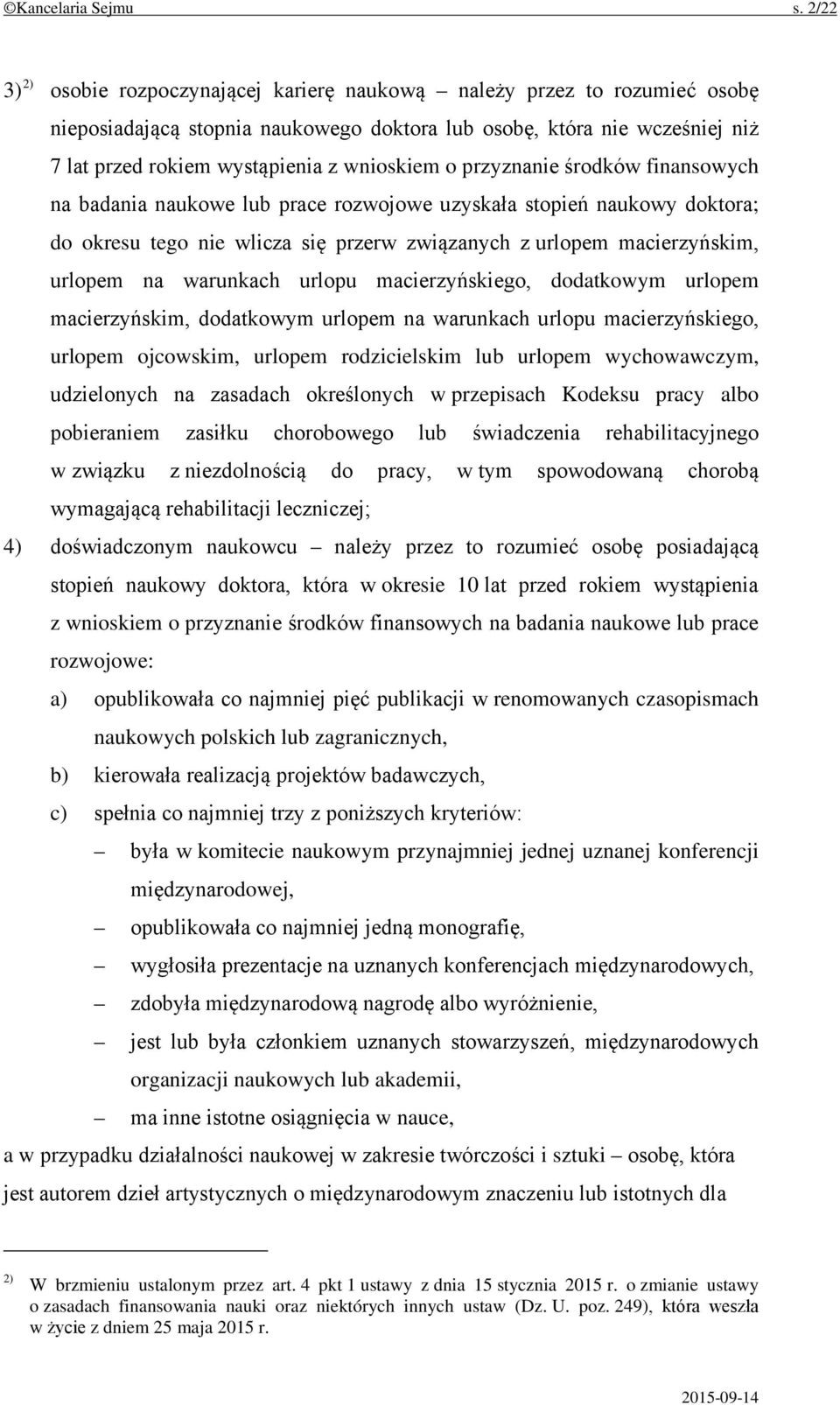 o przyznanie środków finansowych na badania naukowe lub prace rozwojowe uzyskała stopień naukowy doktora; do okresu tego nie wlicza się przerw związanych z urlopem macierzyńskim, urlopem na warunkach