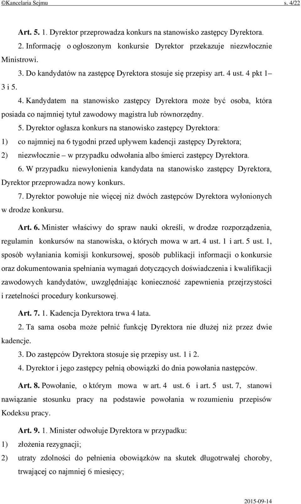 5. Dyrektor ogłasza konkurs na stanowisko zastępcy Dyrektora: 1) co najmniej na 6 tygodni przed upływem kadencji zastępcy Dyrektora; 2) niezwłocznie w przypadku odwołania albo śmierci zastępcy