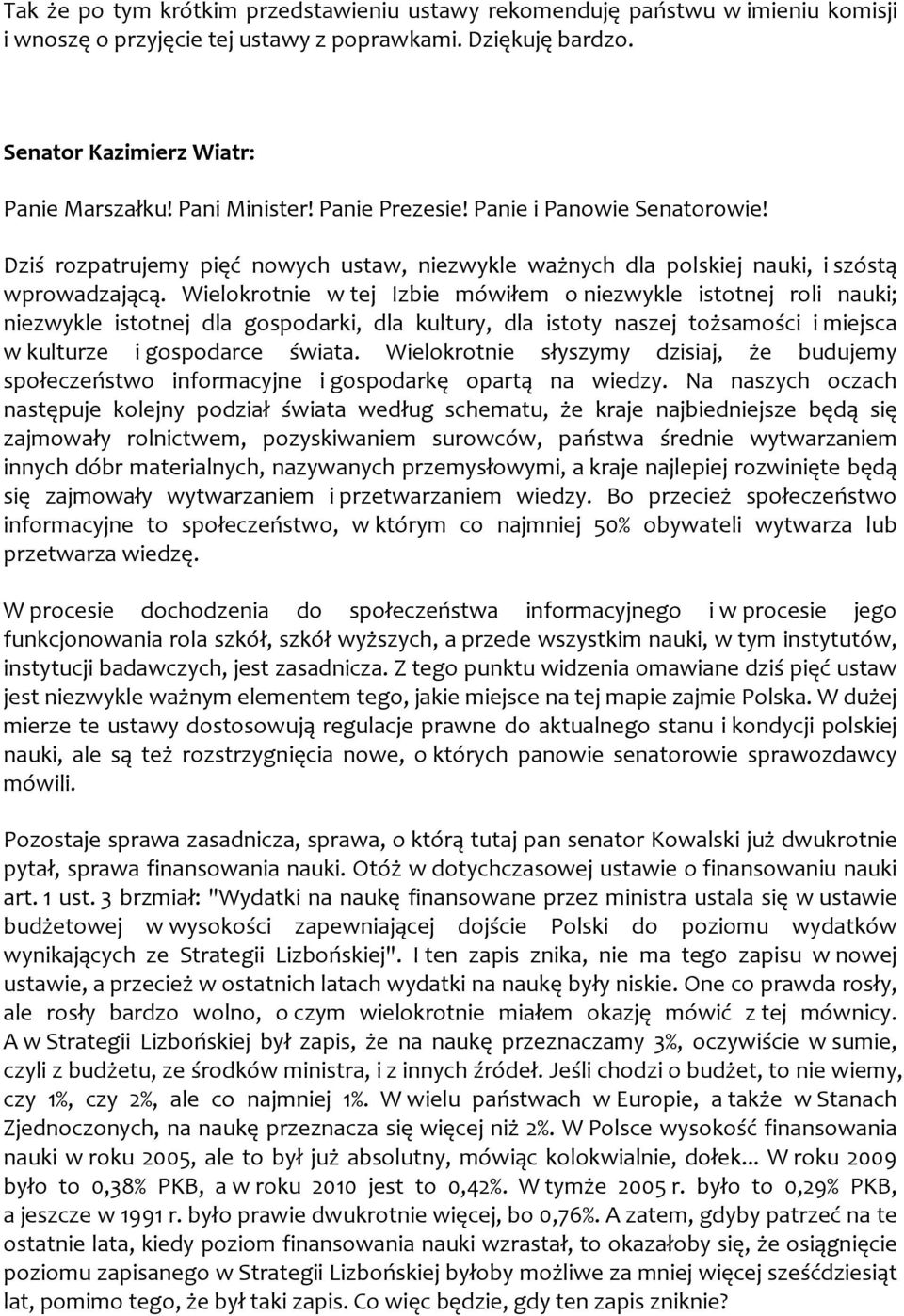 Wielokrotnie w tej Izbie mówiłem o niezwykle istotnej roli nauki; niezwykle istotnej dla gospodarki, dla kultury, dla istoty naszej tożsamości i miejsca w kulturze i gospodarce świata.