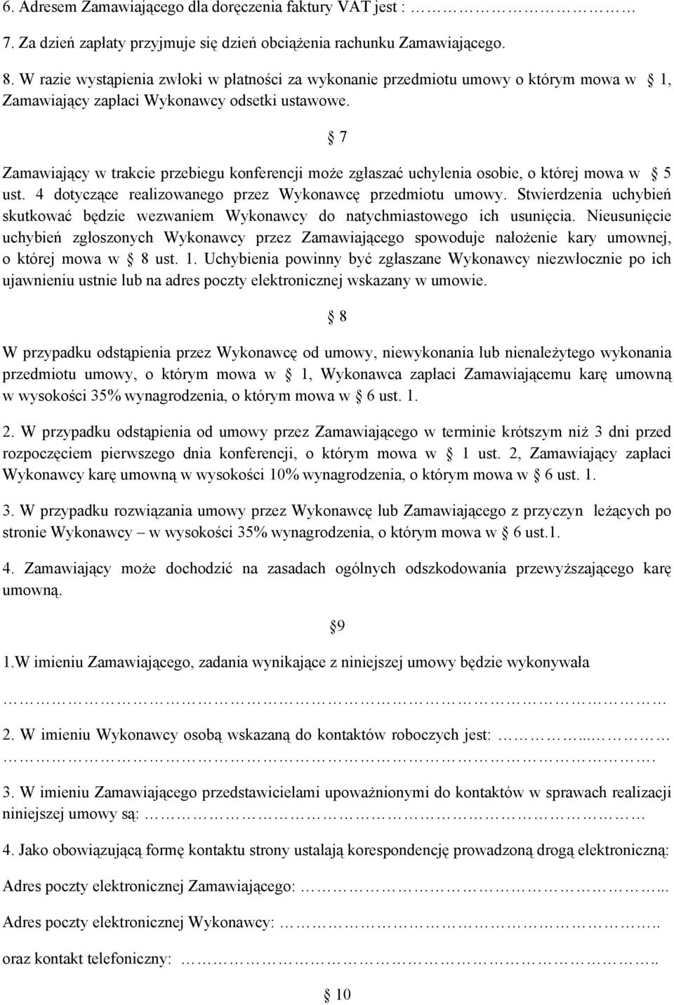 7 Zamawiający w trakcie przebiegu konferencji może zgłaszać uchylenia osobie, o której mowa w 5 ust. 4 dotyczące realizowanego przez Wykonawcę przedmiotu umowy.