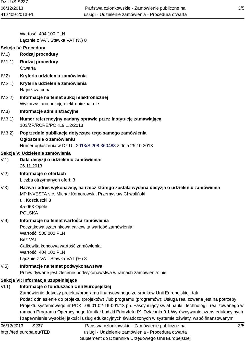 przez instytucję zamawiającą 103/ZP/RCRE/POKL9.1.2/2013 Poprzednie publikacje dotyczące tego samego zamówienia Ogłoszenie o zamówieniu Numer ogłoszenia w Dz.U.: 2013/S 208-360488 z dnia 25.10.2013 Sekcja V: Udzielenie zamówienia V.