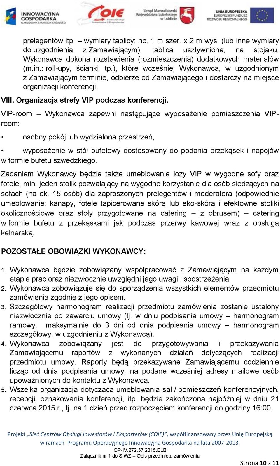 ), które wcześniej Wykonawca, w uzgodnionym z Zamawiającym terminie, odbierze od Zamawiającego i dostarczy na miejsce organizacji konferencji. VIII. Organizacja strefy VIP podczas konferencji.