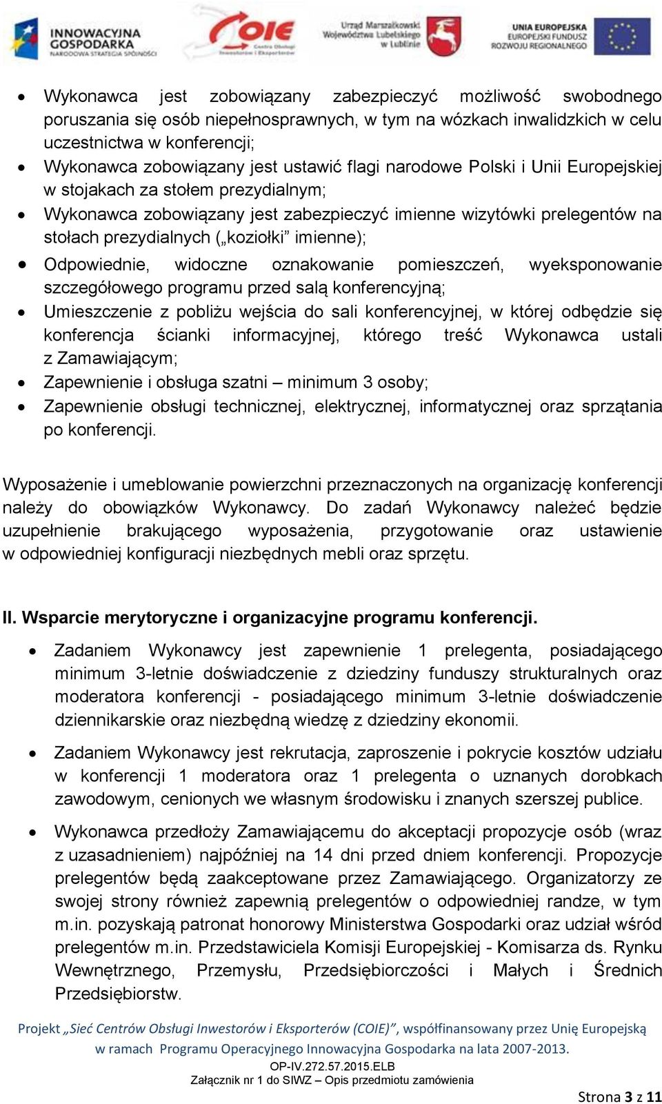 Odpowiednie, widoczne oznakowanie pomieszczeń, wyeksponowanie szczegółowego programu przed salą konferencyjną; Umieszczenie z pobliżu wejścia do sali konferencyjnej, w której odbędzie się konferencja