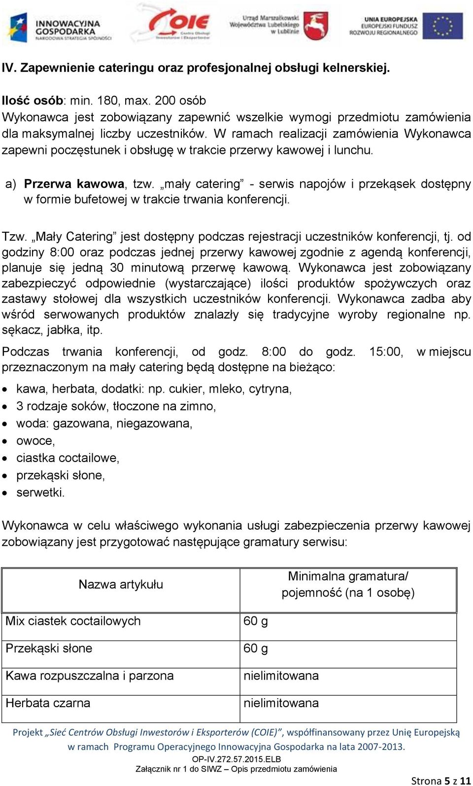 W ramach realizacji zamówienia Wykonawca zapewni poczęstunek i obsługę w trakcie przerwy kawowej i lunchu. a) Przerwa kawowa, tzw.