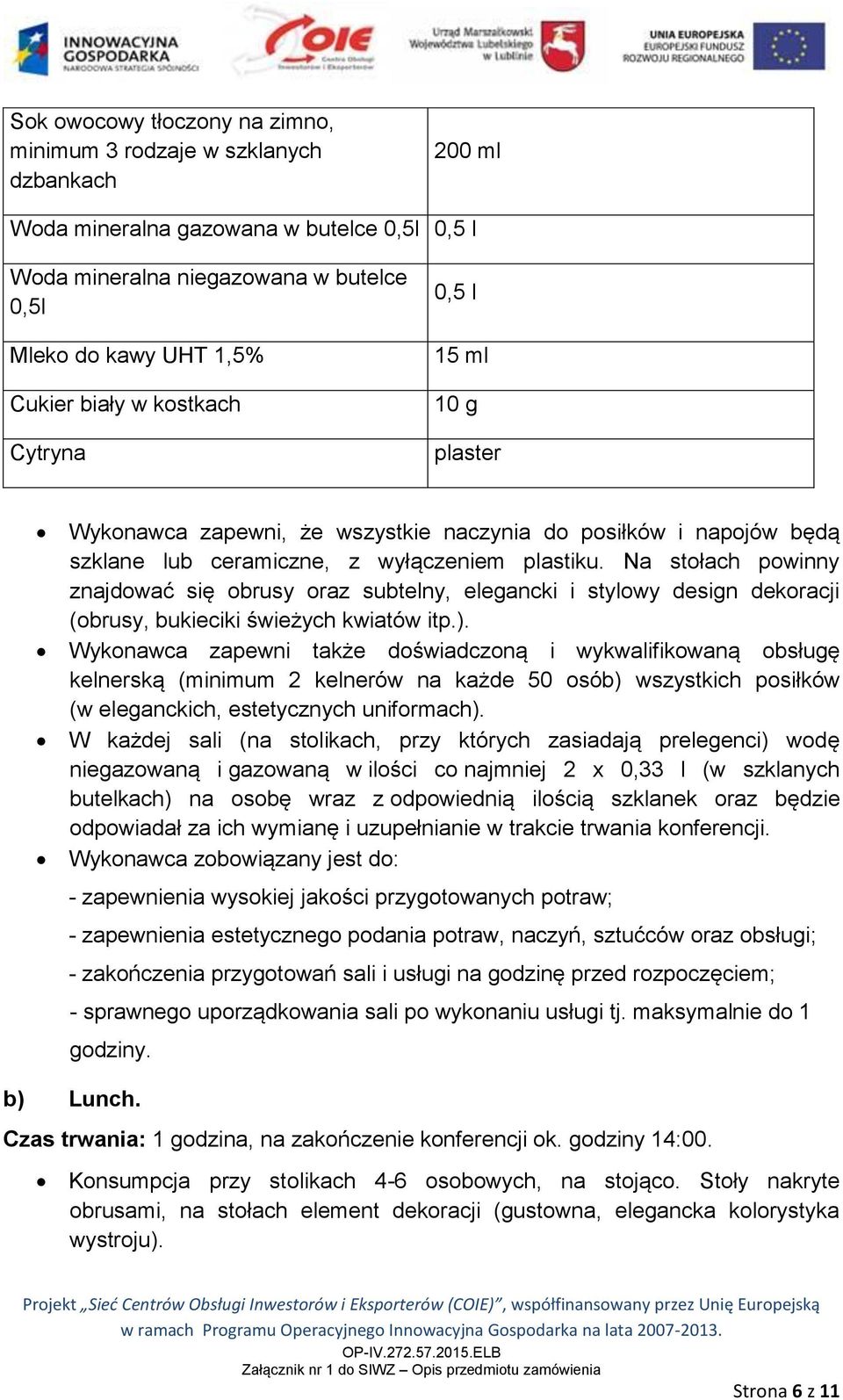 Na stołach powinny znajdować się obrusy oraz subtelny, elegancki i stylowy design dekoracji (obrusy, bukieciki świeżych kwiatów itp.).