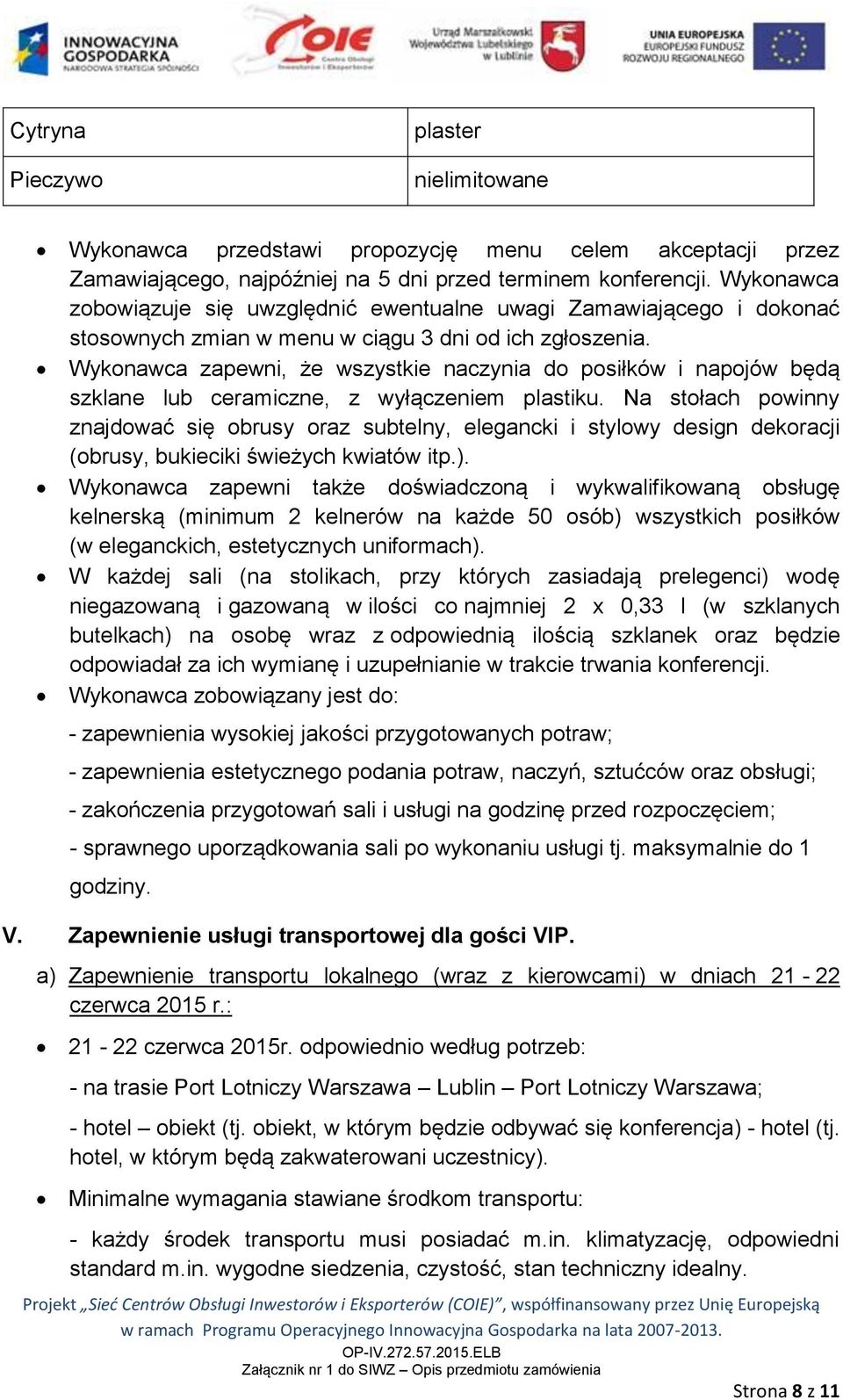 Wykonawca zapewni, że wszystkie naczynia do posiłków i napojów będą szklane lub ceramiczne, z wyłączeniem plastiku.