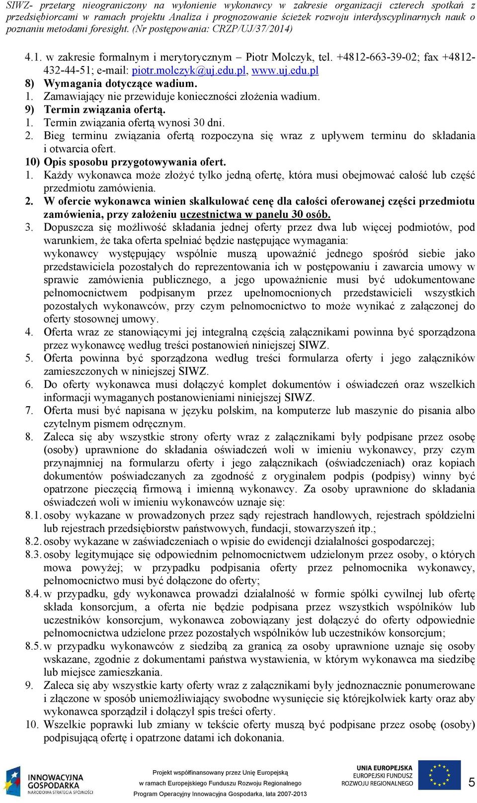 Bieg terminu związania ofertą rozpoczyna się wraz z upływem terminu do składania i otwarcia ofert. 10