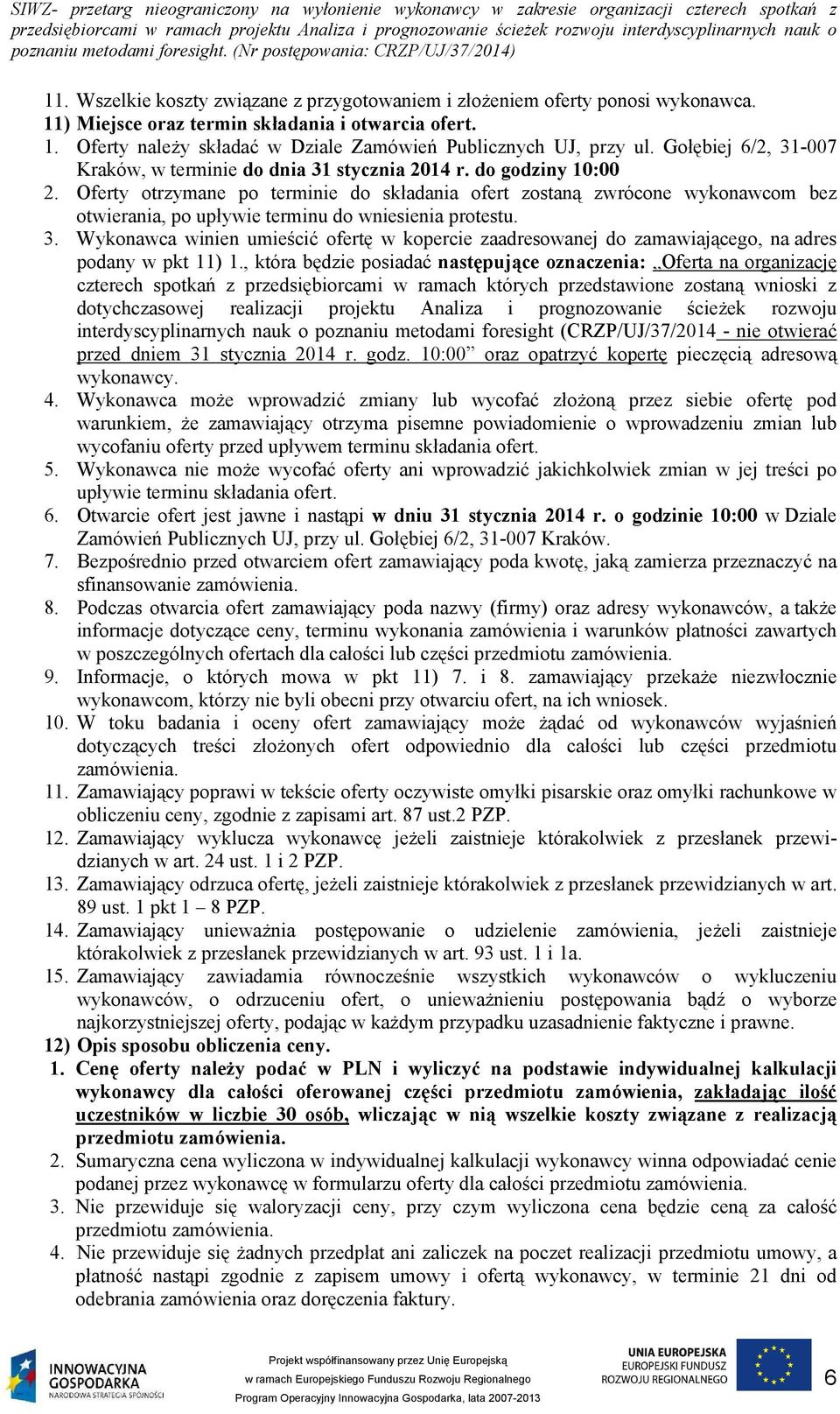 Oferty otrzymane po terminie do składania ofert zostaną zwrócone wykonawcom bez otwierania, po upływie terminu do wniesienia protestu. 3.