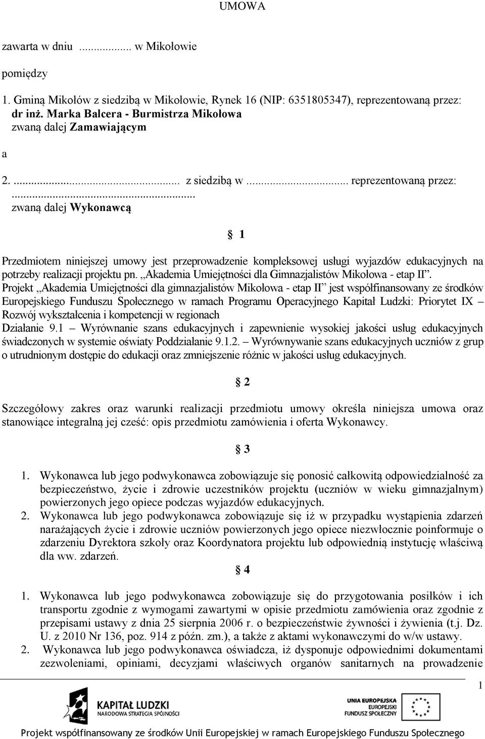 .. zwaną dalej Wykonawcą 1 Przedmiotem niniejszej umowy jest przeprowadzenie kompleksowej usługi wyjazdów edukacyjnych na potrzeby realizacji projektu pn.