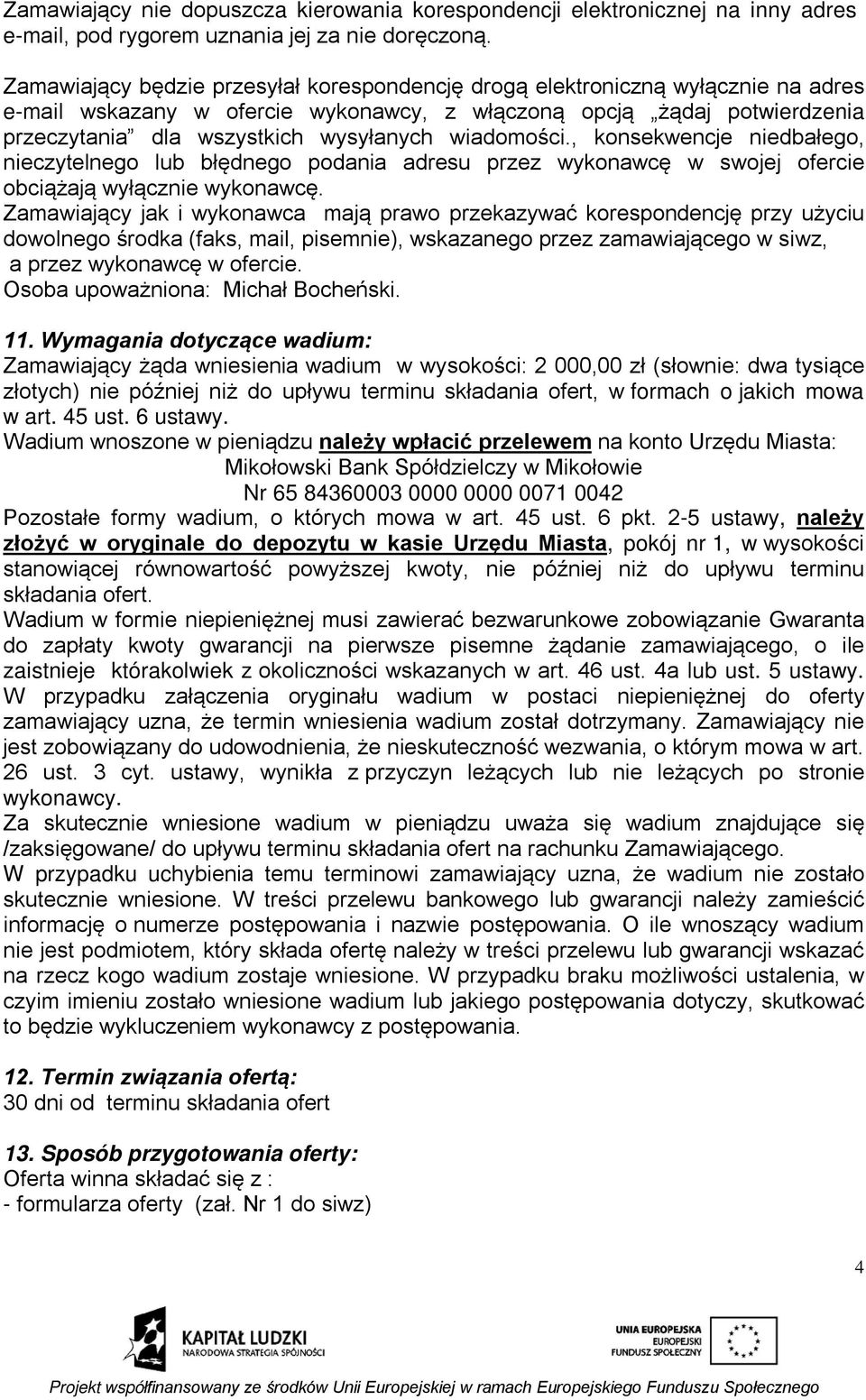 wiadomości., konsekwencje niedbałego, nieczytelnego lub błędnego podania adresu przez wykonawcę w swojej ofercie obciążają wyłącznie wykonawcę.