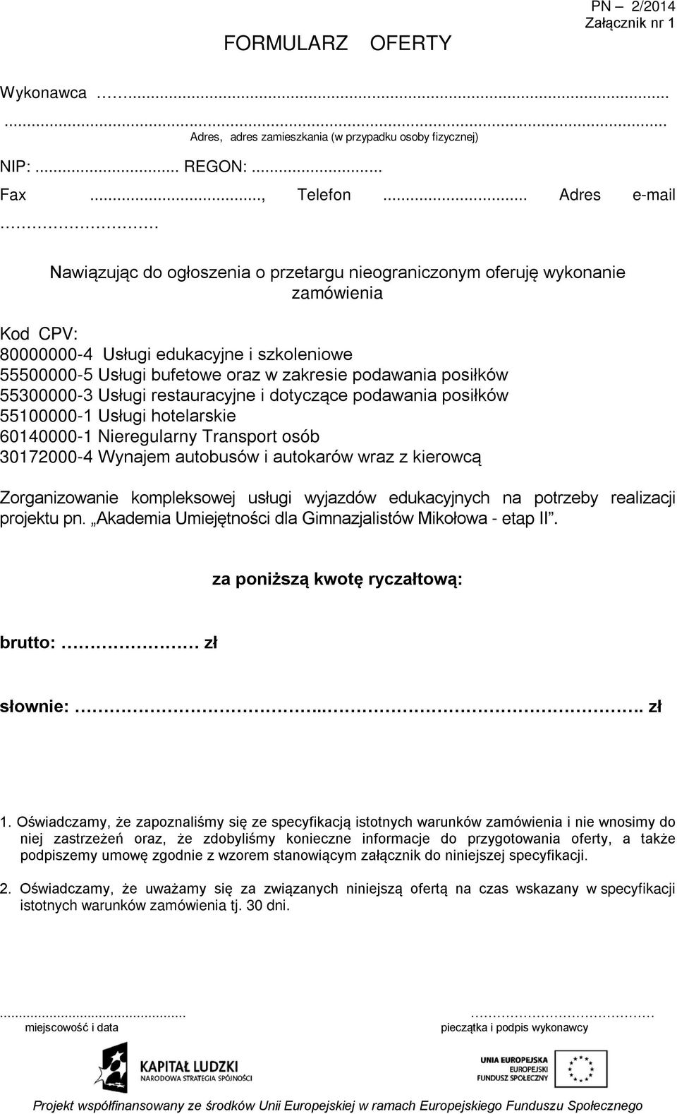 podawania posiłków 55300000-3 Usługi restauracyjne i dotyczące podawania posiłków 55100000-1 Usługi hotelarskie 60140000-1 Nieregularny Transport osób 30172000-4 Wynajem autobusów i autokarów wraz z