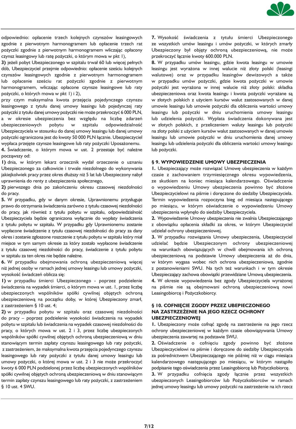 czynszów leasingowych zgodnie z pierwotnym harmonogramem lub opłacenie sześciu rat pożyczki zgodnie z pierwotnym harmonogramem, wliczając opłacone czynsze leasingowe lub raty pożyczki, o których mowa