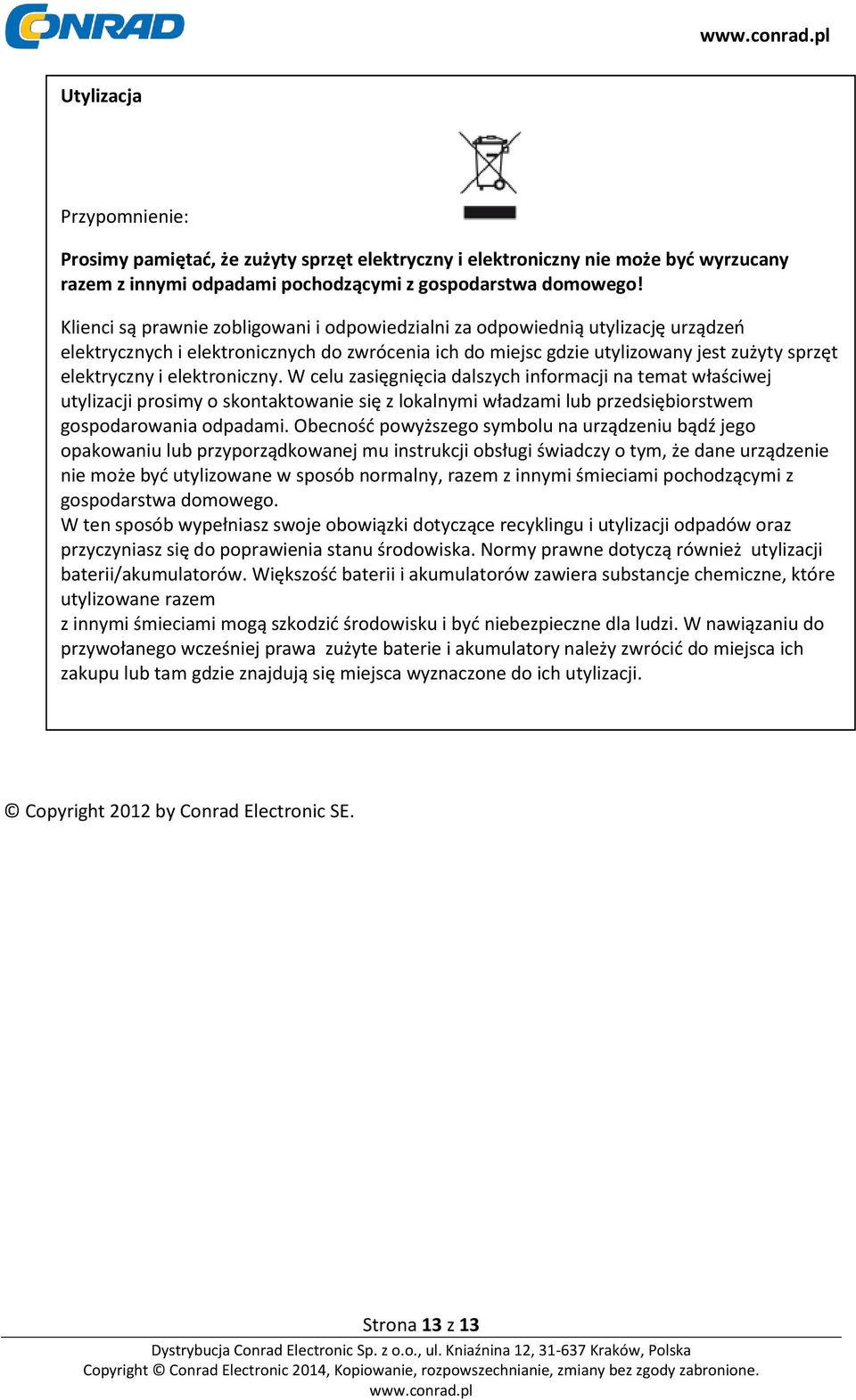 elektroniczny. W celu zasięgnięcia dalszych informacji na temat właściwej utylizacji prosimy o skontaktowanie się z lokalnymi władzami lub przedsiębiorstwem gospodarowania odpadami.