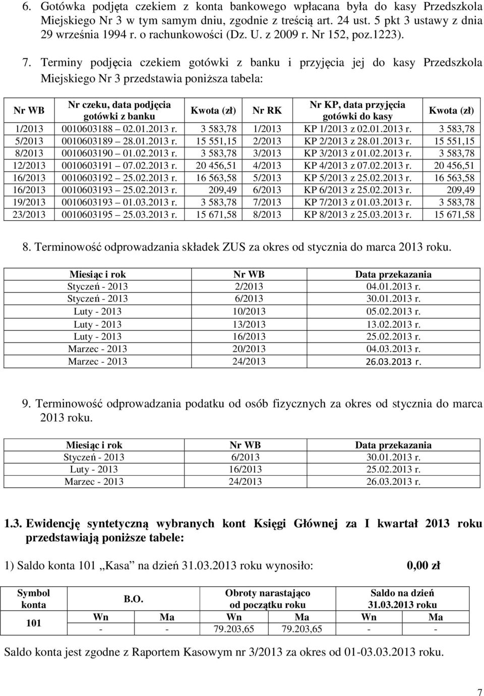 Terminy podjęcia czekiem gotówki z banku i przyjęcia jej do kasy Przedszkola Miejskiego Nr 3 przedstawia poniższa tabela: Nr WB Nr czeku, data podjęcia Nr KP, data przyjęcia Kwota (zł) Nr RK gotówki