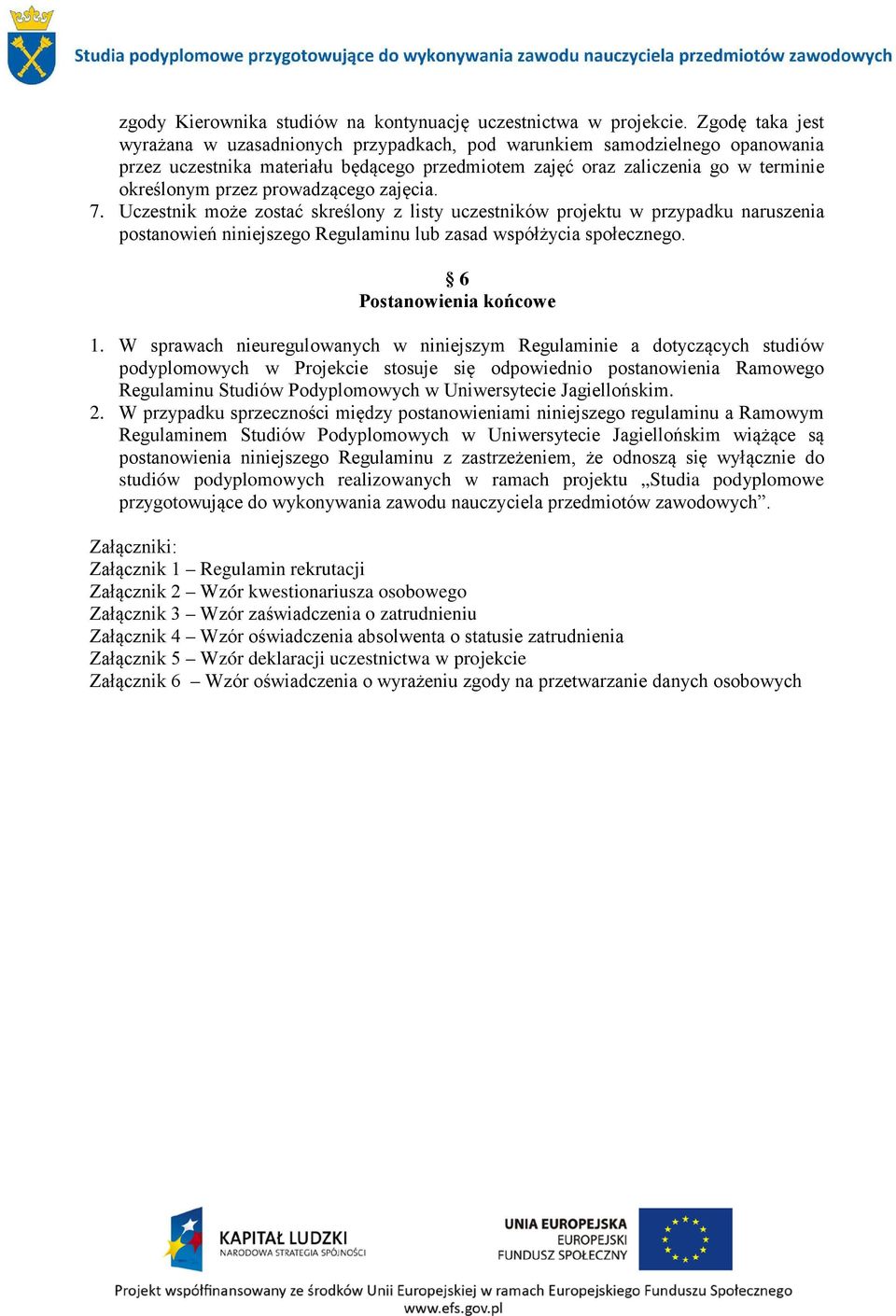 prowadzącego zajęcia. 7. Uczestnik może zostać skreślony z listy uczestników projektu w przypadku naruszenia postanowień niniejszego Regulaminu lub zasad współżycia społecznego.